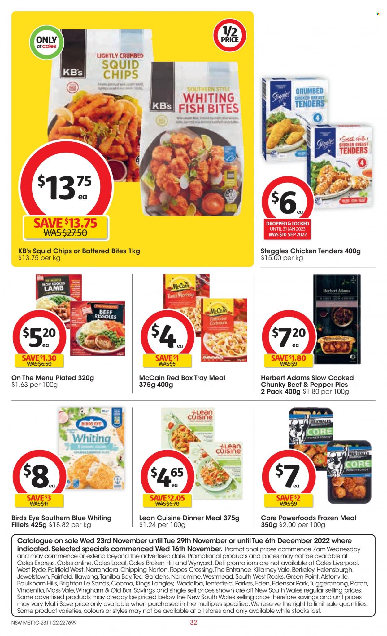 thumbnail - Coles Catalogue - 23 Nov 2022 - 29 Nov 2022 - Sales products - squid, fish, whiting fillets, whiting, chicken tenders, meatballs, Bird's Eye, Lean Cuisine, McCain, tea, tray, Hill's. Page 32.