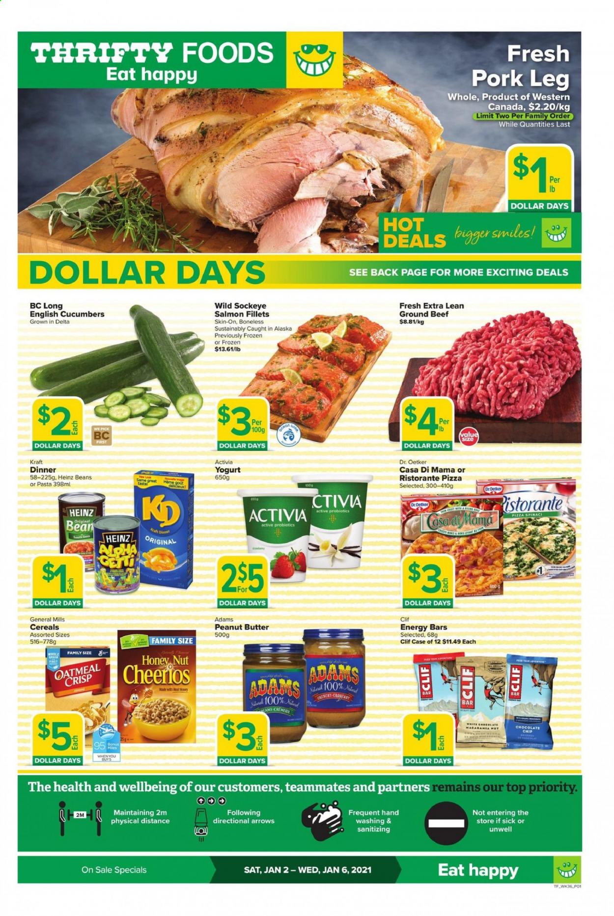 thumbnail - Thrifty Foods Flyer - January 02, 2021 - January 06, 2021 - Sales products - beans, cucumber, salmon, salmon fillet, pizza, Kraft®, Dr. Oetker, yoghurt, Activia, white chocolate, chocolate chips, oatmeal, Heinz, cereals, Cheerios, energy bar, peanut butter, beef meat, ground beef, pork meat, pork leg, probiotics. Page 1.