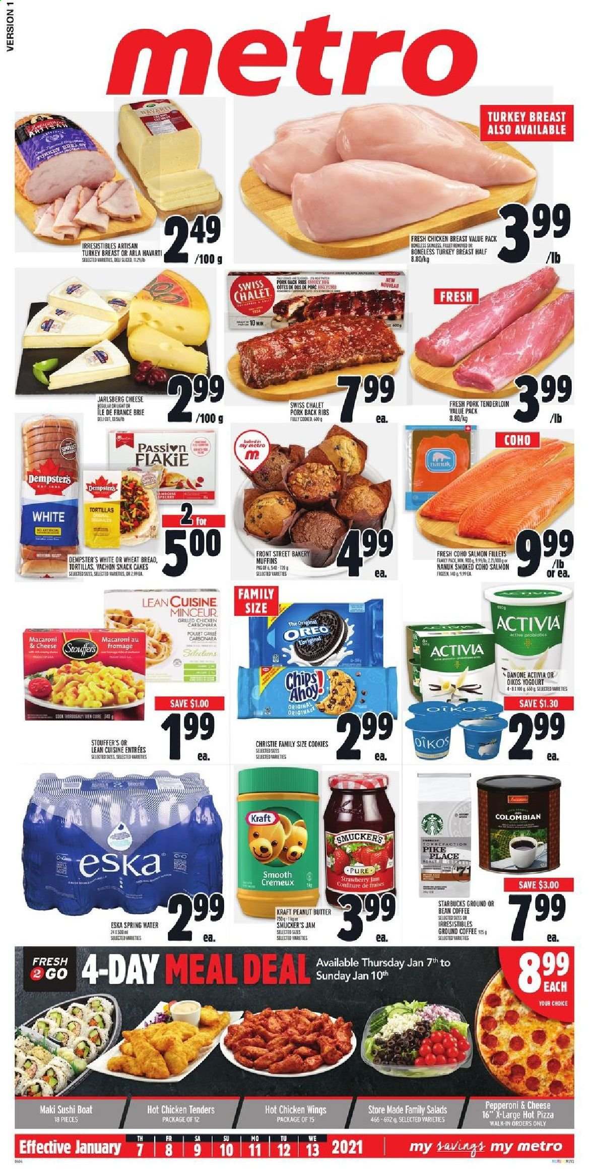 thumbnail - Metro Flyer - January 07, 2021 - January 13, 2021 - Sales products - tortillas, wheat bread, cake, muffin, salmon, salmon fillet, pizza, chicken tenders, macaroni, Lean Cuisine, Kraft®, Havarti, brie, Arla, Activia, Oikos, chicken wings, Stouffer's, cookies, snack, strawberry jam, fruit jam, peanut butter, spring water, coffee, ground coffee, Starbucks, turkey breast, chicken breasts, chicken, turkey, pork meat, pork ribs, pork back ribs, Oreo, Danone. Page 1.