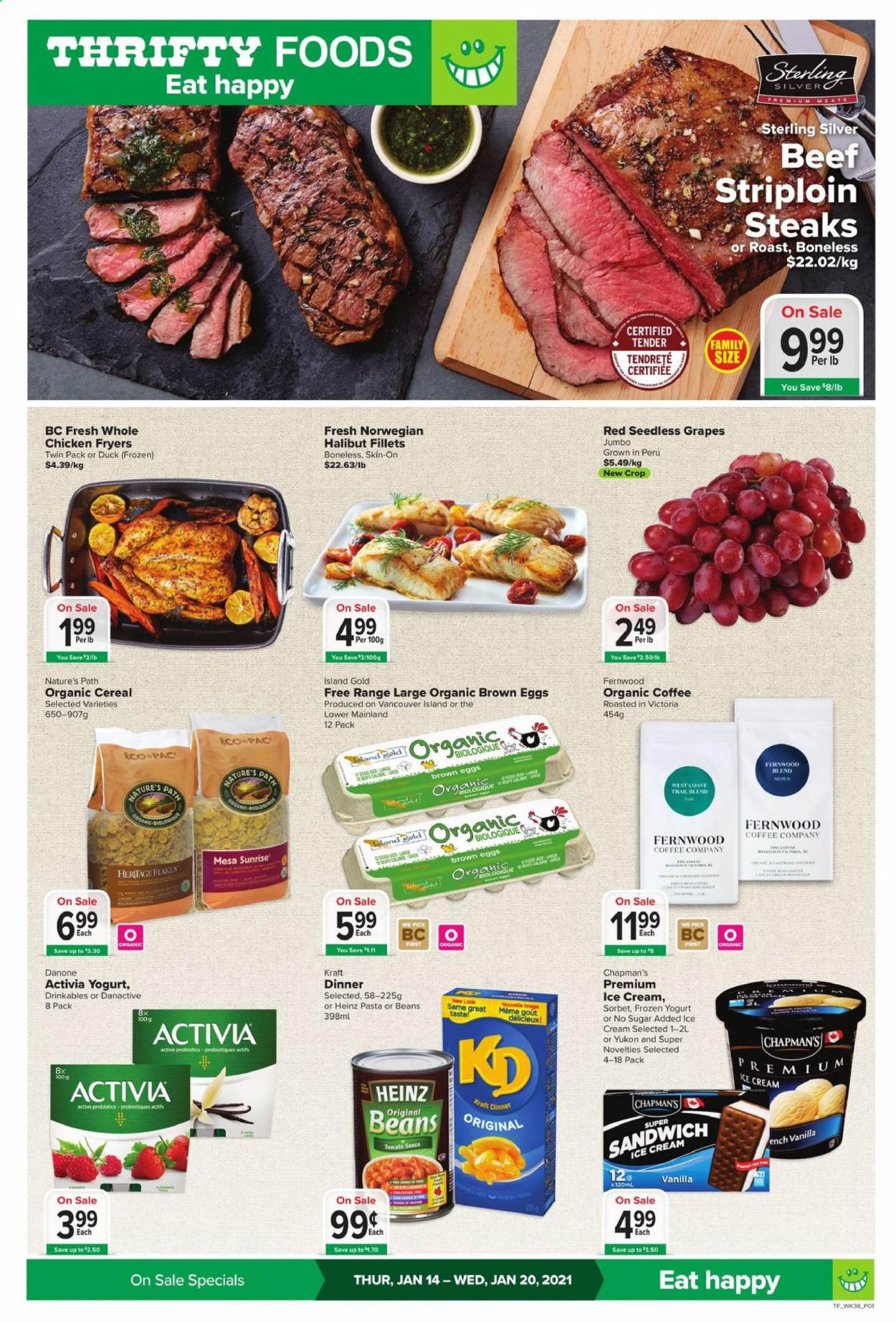 thumbnail - Thrifty Foods Flyer - January 14, 2021 - January 20, 2021 - Sales products - grapes, seedless grapes, halibut, sandwich, pasta, sauce, Kraft®, ready meal, Activia, eggs, ice cream, frozen yoghurt, sorbet, tomato sauce, organic coffee, whole chicken, chicken, poultry meat, beef meat, steak, striploin steak, probiotics, Heinz, Danone. Page 1.