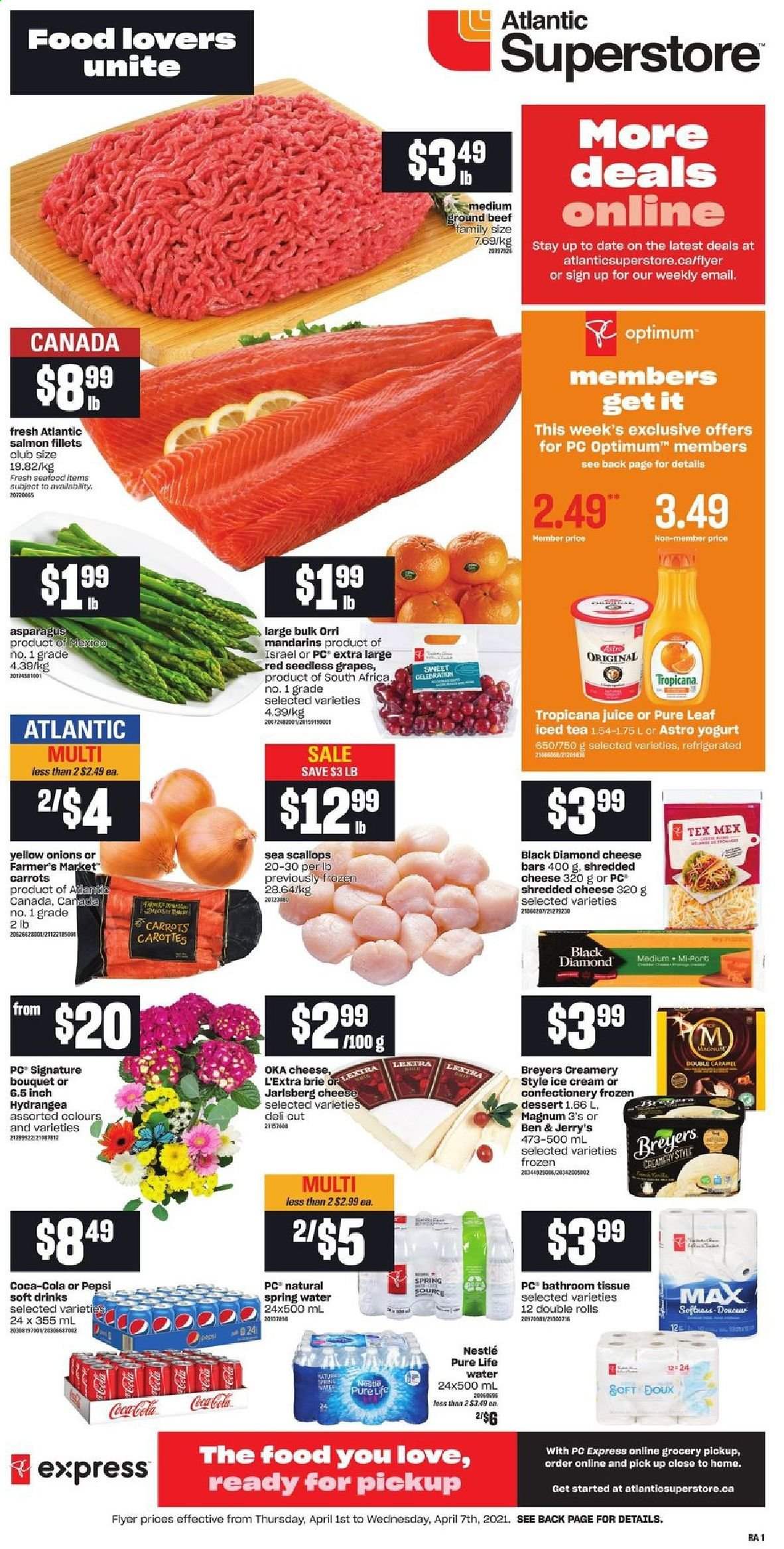 thumbnail - Atlantic Superstore Flyer - April 01, 2021 - April 07, 2021 - Sales products - asparagus, carrots, grapes, mandarines, seedless grapes, salmon, salmon fillet, scallops, seafood, shredded cheese, brie, yoghurt, Magnum, ice cream, Ben & Jerry's, Coca-Cola, Pepsi, juice, ice tea, soft drink, spring water, Pure Life Water, Pure Leaf, beef meat, ground beef, bath tissue, Optimum, bouquet. Page 1.