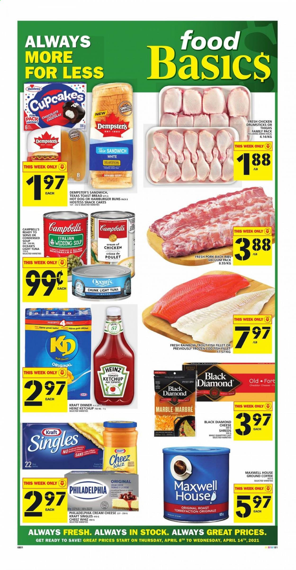 thumbnail - Food Basics Flyer - April 08, 2021 - April 14, 2021 - Sales products - hot dog rolls, buns, burger buns, toast bread, cupcake, cod, fish fillets, trout, tuna, fish, Campbell's, sandwich, condensed soup, Kraft®, ready meal, cheese spread, cream cheese, sandwich slices, cheddar, cheese, Kraft Singles, chocolate, snack cake, canned tuna, light tuna, canned fish, ketchup, Maxwell House, coffee, ground coffee, chicken thighs, chicken drumsticks, chicken, ribs, pork meat, pork ribs, pork back ribs, Heinz, Philadelphia. Page 1.