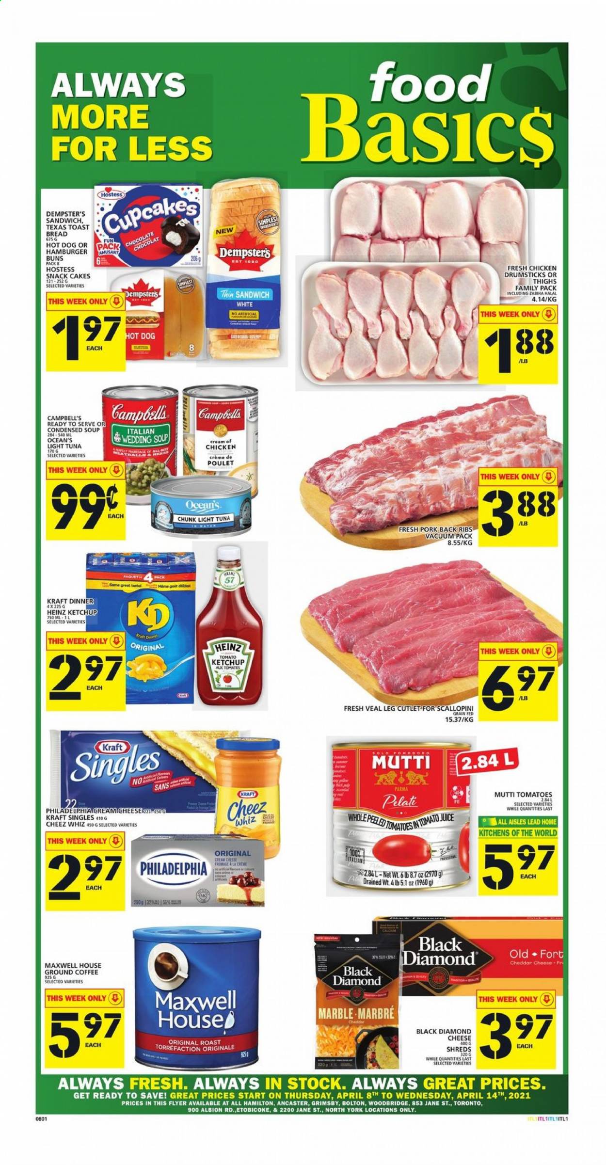 thumbnail - Food Basics Flyer - April 08, 2021 - April 14, 2021 - Sales products - bread, hot dog rolls, buns, burger buns, toast bread, cupcake, tuna, Campbell's, sandwich, condensed soup, Kraft®, ready meal, cheese spread, cream cheese, sandwich slices, cheddar, cheese, Kraft Singles, chocolate, snack cake, canned tuna, light tuna, canned fish, peeled tomatoes, ketchup, tomato juice, vegetable juice, Maxwell House, coffee, ground coffee, Woodbridge, chicken thighs, chicken drumsticks, chicken, veal cutlet, veal meat, ribs, pork meat, pork ribs, pork back ribs, Heinz, Philadelphia. Page 1.