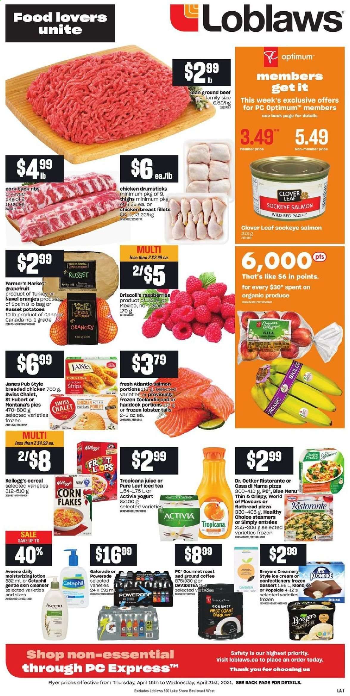 thumbnail - Loblaws Flyer - April 15, 2021 - April 21, 2021 - Sales products - pie, flatbread, russet potatoes, potatoes, Gala, grapefruits, navel oranges, cod, lobster, salmon, haddock, lobster tail, pizza, fried chicken, Healthy Choice, Dr. Oetker, yoghurt, Clover, Activia, ice cream, strips, Kellogg's, cereals, corn flakes, Powerade, juice, ice tea, Gatorade, Pure Leaf, coffee, ground coffee, chicken drumsticks, chicken, beef meat, ground beef, pork meat, pork ribs, pork back ribs, Aveeno, cleanser, body lotion, Optimum. Page 1.