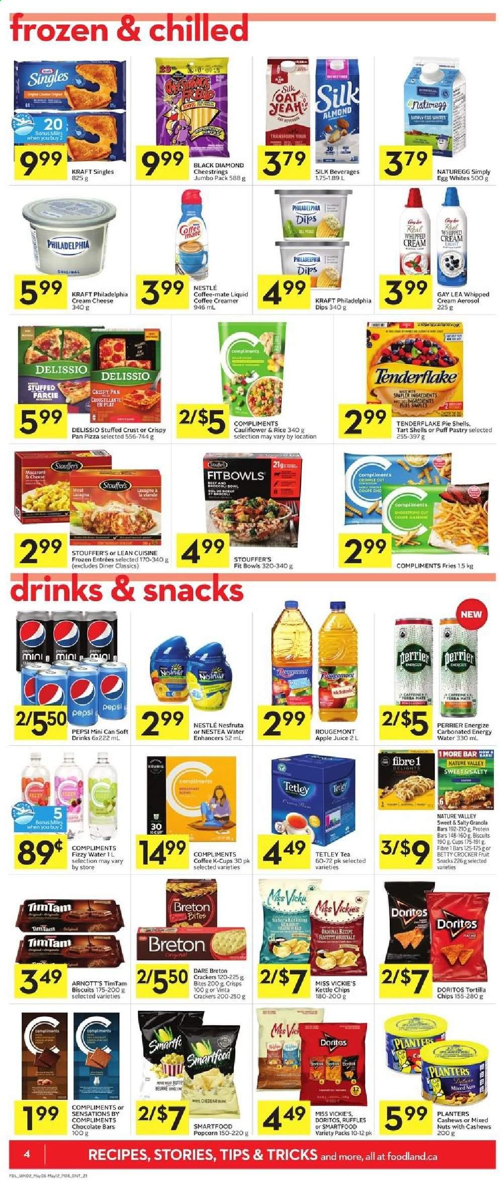 thumbnail - Foodland Flyer - May 06, 2021 - May 12, 2021 - Sales products - pizza, macaroni, Lean Cuisine, Kraft®, sandwich slices, string cheese, Kraft Singles, Coffee-Mate, Silk, eggs, whipped cream, creamer, mayonnaise, Stouffer's, potato fries, crackers, biscuit, chocolate bar, Doritos, tortilla chips, Smartfood, popcorn, Ruffles, oats, protein bar, granola bar, Nature Valley, cashews, mixed nuts, Planters, apple juice, Pepsi, juice, soft drink, Perrier, tea, coffee capsules, K-Cups, Keurig, Nestlé. Page 4.