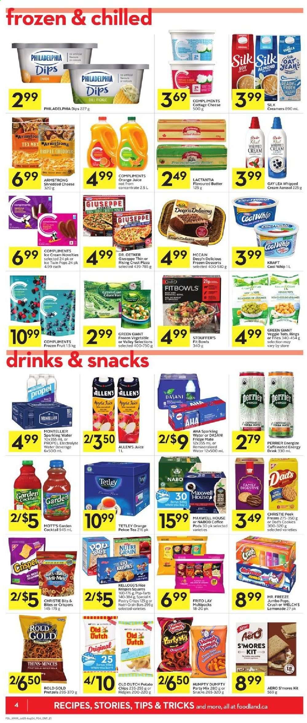 thumbnail - Foodland Flyer - July 29, 2021 - August 04, 2021 - Sales products - pretzels, garlic, onion, Welch's, Mott's, pizza, Kraft®, cottage cheese, shredded cheese, Dr. Oetker, Silk, butter, Cool Whip, whipped cream, ice cream, Stouffer's, McCain, potato fries, cookies, Kellogg's, Digestive, Pop-Tarts, dill pickle, potato chips, Thins, Rice Krispies, Nutri-Grain, dill, orange juice, juice, energy drink, Perrier, sparkling water, Maxwell House, tea, coffee pods. Page 4.