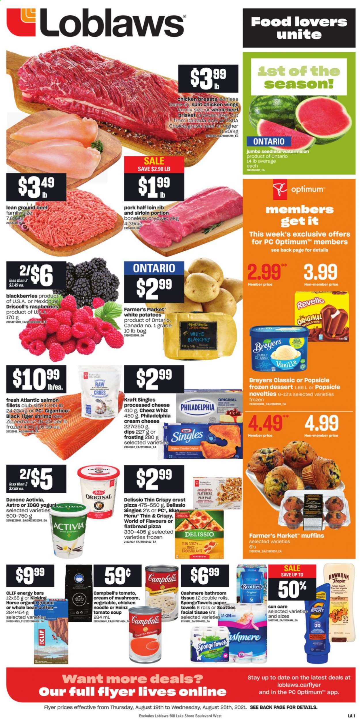 thumbnail - Loblaws Flyer - August 19, 2021 - August 25, 2021 - Sales products - flatbread, muffin, potatoes, blackberries, watermelon, salmon, salmon fillet, shrimps, Campbell's, tomato soup, pizza, soup, noodles, Kraft®, cream cheese, sandwich slices, cheddar, Kraft Singles, yoghurt, Activia, chicken wings, frosting, Heinz, energy bar, coffee, chicken breasts, beef meat, ground beef, beef brisket, bath tissue, kitchen towels, paper towels, Optimum, Danone, Philadelphia. Page 1.