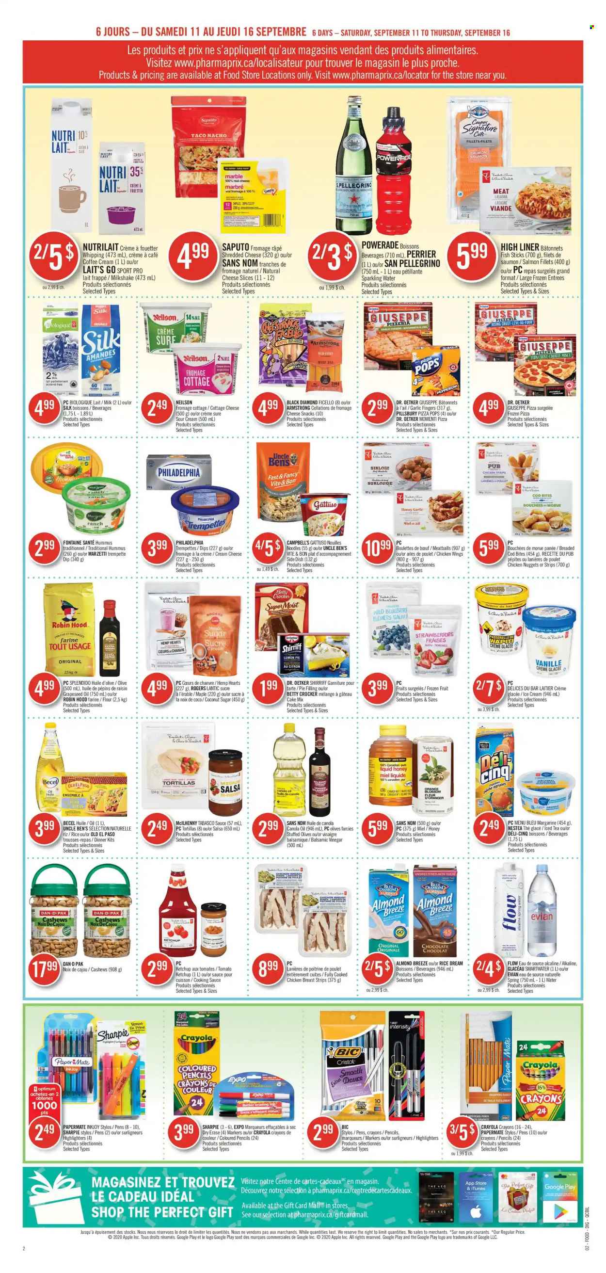 thumbnail - Pharmaprix Flyer - September 11, 2021 - September 16, 2021 - Sales products - tortillas, Old El Paso, cake mix, garlic, strawberries, coconut, cod, salmon, salmon fillet, fish, fish fingers, No Name, fish sticks, Campbell's, pizza, meatballs, nuggets, Pillsbury, chicken nuggets, dinner kit, noodles, lasagna meal, pepperoni, hummus, cottage cheese, shredded cheese, sliced cheese, Dr. Oetker, milkshake, Silk, Almond Breeze, margarine, Blossom, sour cream, dip, ice cream, chicken wings, strips, chicken strips, snack, sugar, tabasco, pie filling, coconut sugar, Uncle Ben's, salsa, balsamic vinegar, canola oil, vinegar, oil, grape seed oil, honey, cashews, Blue Diamond, Powerade, ice tea, Perrier, spring water, sparkling water, Smartwater, Evian, San Pellegrino, coffee, chicken, Sure, BIC, pot, crayons, paper, pencil, Paper Mate, Sharpie, ketchup, Philadelphia, olives, oranges. Page 7.