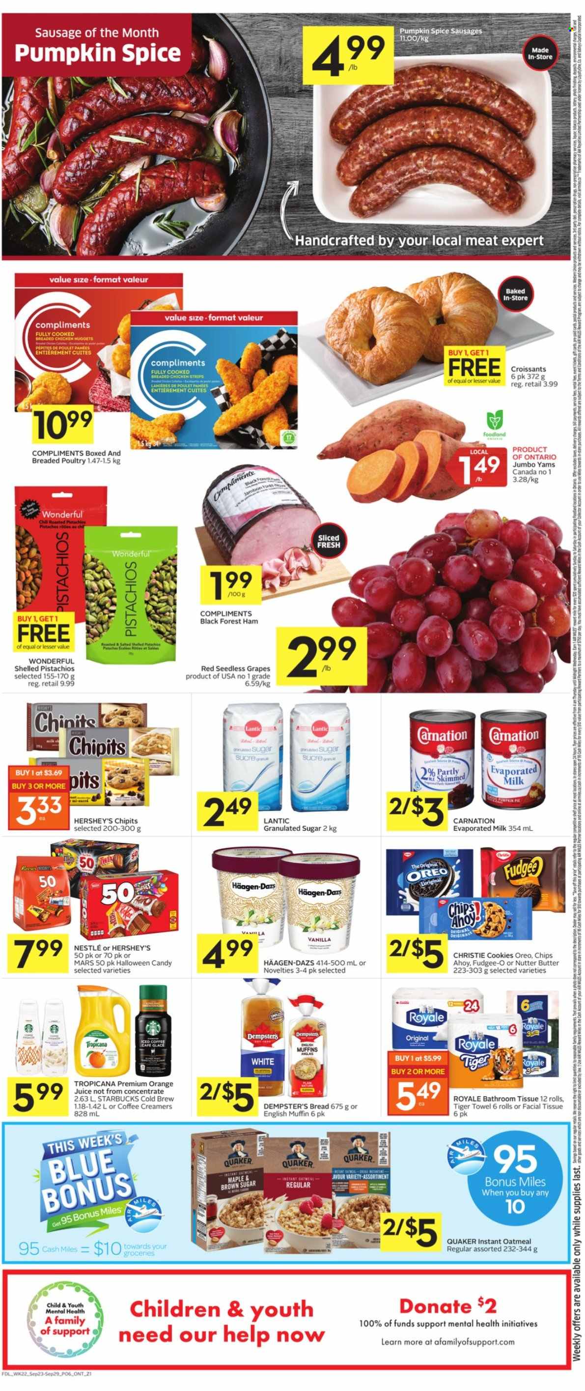thumbnail - Foodland Flyer - September 23, 2021 - September 29, 2021 - Sales products - bread, english muffins, croissant, muffin, grapes, seedless grapes, nuggets, fried chicken, chicken nuggets, Quaker, ham, sausage, evaporated milk, butter, Hershey's, Häagen-Dazs, strips, chicken strips, cookies, fudge, Mars, granulated sugar, oatmeal, spice, pistachios, orange juice, juice, iced coffee, Starbucks, Oreo, Nestlé, chips. Page 6.