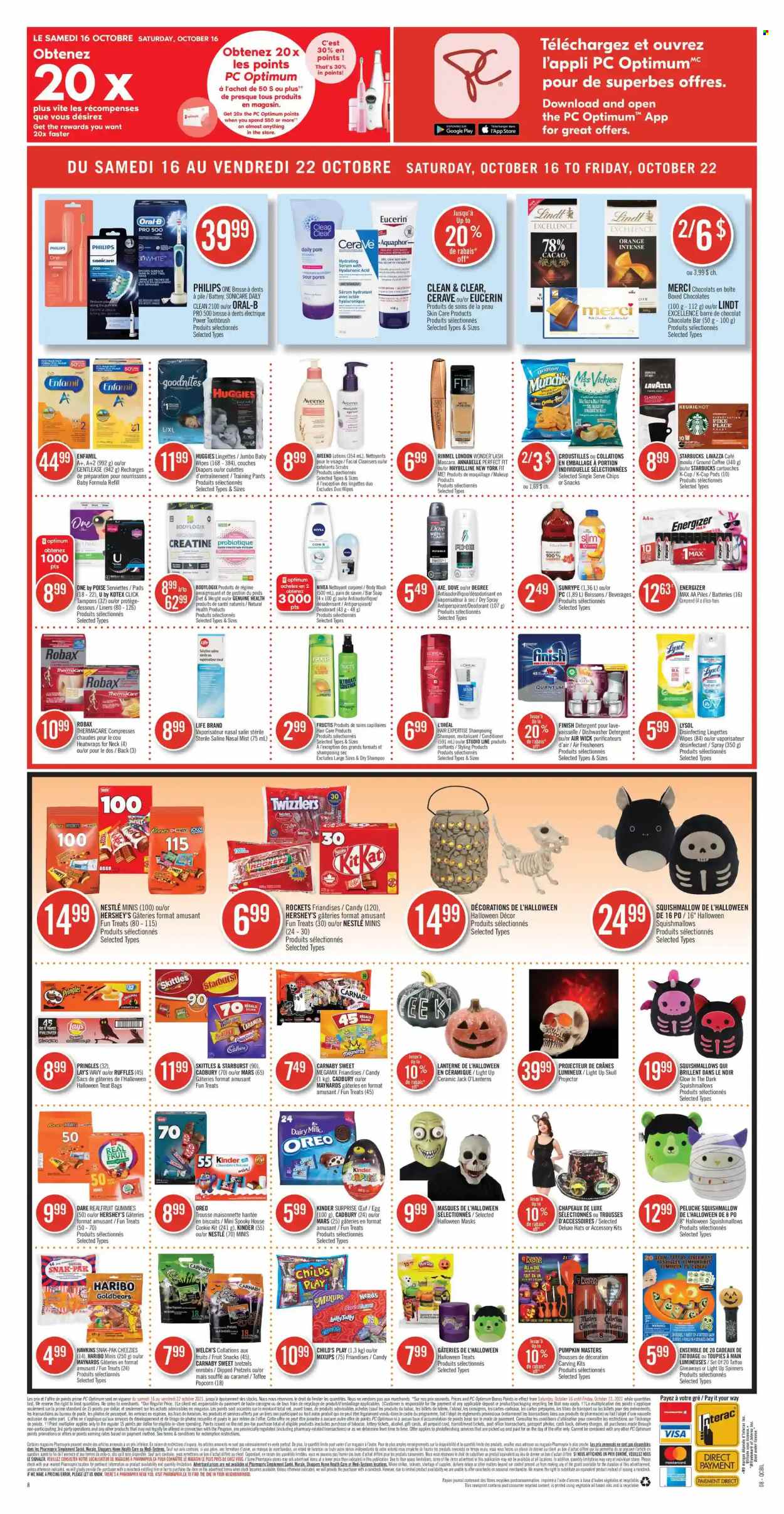 thumbnail - Pharmaprix Flyer - October 16, 2021 - October 22, 2021 - Sales products - Philips, pretzels, buns, pumpkin, Welch's, eggs, Reese's, Hershey's, Haribo, Kinder Surprise, Mars, toffee, biscuit, Cadbury, Merci, Dairy Milk, Skittles, fruit snack, Starburst, chocolate bar, Pringles, Lay’s, popcorn, Ruffles, caramel, Classico, vegetable oil, oil, coffee, ground coffee, coffee capsules, Starbucks, K-Cups, Lavazza, alcohol, Enfamil, wipes, pants, baby wipes, nappies, baby pants, Aquaphor, Aveeno, Lysol, body wash, soap bar, soap, toothbrush, Kotex, tampons, CeraVe, L’Oréal, serum, Clean & Clear, conditioner, Fructis, anti-perspirant, makeup, mascara, Rimmel, pot, air freshener, Air Wick, battery, projector, Sonicare, Squishmallows, Halloween, Thermacare, Oreo, Nestlé, detergent, Dove, Energizer, Eucerin, Maybelline, shampoo, Huggies, Nivea, Oral-B, chips, Lindt, oranges, deodorant. Page 13.