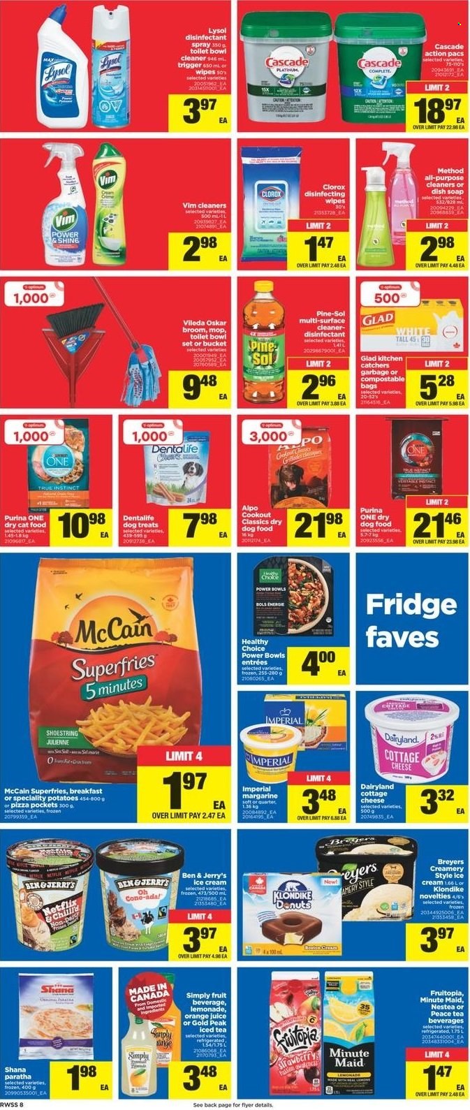 thumbnail - Real Canadian Superstore Flyer - October 22, 2021 - October 28, 2021 - Sales products - potatoes, pizza, Healthy Choice, cottage cheese, margarine, ice cream, Ben & Jerry's, McCain, potato fries, lemonade, orange juice, juice, ice tea, fruit punch, wipes, surface cleaner, cleaner, Lysol, Clorox, Pine-Sol, Cascade, soap, antibacterial spray, Vileda, mop, broom, bowl set, animal food, cat food, dog food, Purina, Dentalife, dry dog food, dry cat food, Alpo, desinfection. Page 8.