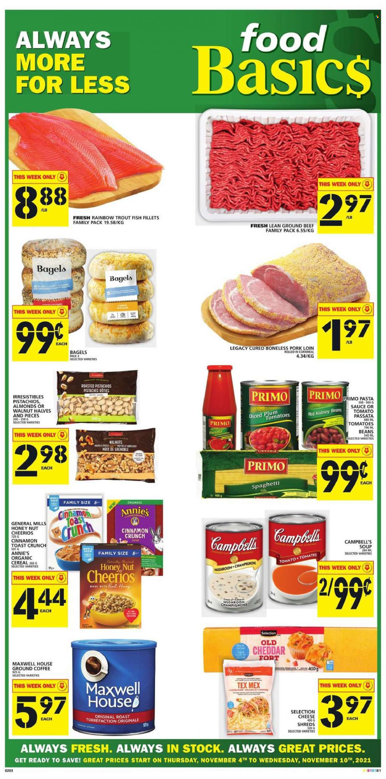 thumbnail - Food Basics Flyer - November 04, 2021 - November 10, 2021 - Sales products - mushrooms, bagels, tomatoes, fish fillets, trout, fish, Campbell's, spaghetti, soup, pasta, Annie's, cheddar, cheese, tomato sauce, kidney beans, cereals, Cheerios, cinnamon, almonds, walnuts, pistachios, Maxwell House, coffee, ground coffee, beef meat, ground beef, pork loin, pork meat. Page 1.