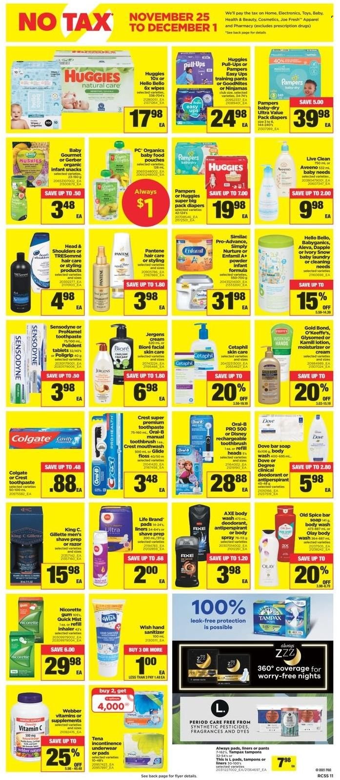 thumbnail - Real Canadian Superstore Flyer - November 25, 2021 - December 01, 2021 - Sales products - snack, Gerber, spice, tea, Enfamil, Similac, wipes, pants, nappies, baby pants, Aveeno, body wash, soap bar, soap, toothbrush, toothpaste, mouthwash, Polident, Crest, Always pads, incontinence underwear, tampons, moisturizer, Olay, Bioré®, TRESemmé, body lotion, body spray, Jergens, anti-perspirant, razor, hand sanitizer, toys, Nicorette, vitamin c, Nicorette Gum, Dove, Colgate, Gillette, Tampax, Head & Shoulders, Huggies, Pampers, Pantene, Old Spice, Oral-B, Sensodyne, deodorant. Page 11.