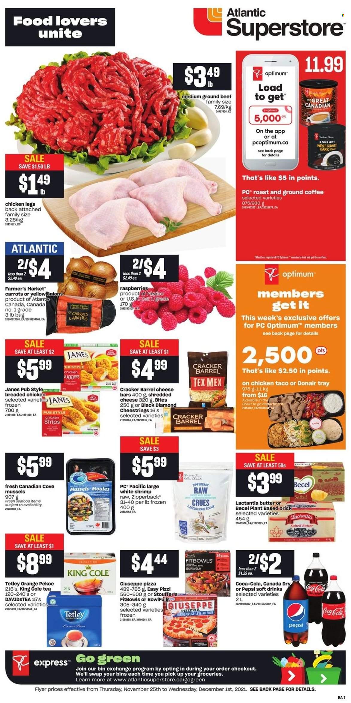 thumbnail - Atlantic Superstore Flyer - November 25, 2021 - December 01, 2021 - Sales products - carrots, mussels, seafood, shrimps, pizza, nuggets, fried chicken, shredded cheese, string cheese, butter, salted butter, strips, chicken strips, Stouffer's, crackers, oats, salsa, Canada Dry, Coca-Cola, Pepsi, soft drink, tea, coffee, ground coffee, chicken legs, chicken, beef meat, ground beef, Optimum, oranges. Page 1.