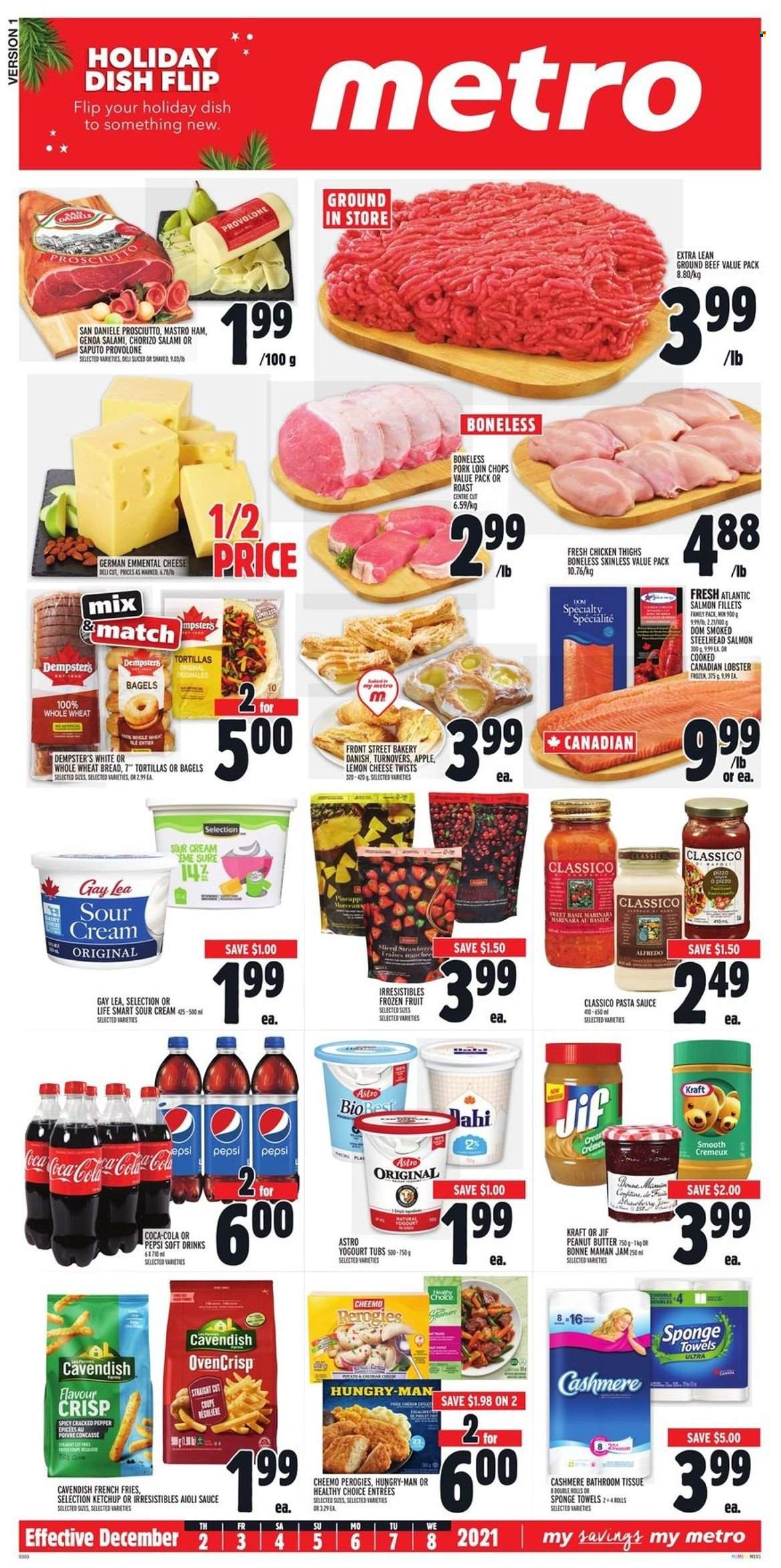 thumbnail - Metro Flyer - December 02, 2021 - December 08, 2021 - Sales products - bagels, tortillas, wheat bread, turnovers, lobster, salmon, salmon fillet, pasta sauce, sauce, Healthy Choice, Kraft®, salami, ham, prosciutto, cheese, Provolone, sour cream, potato fries, french fries, pepper, Classico, fruit jam, peanut butter, Jif, Coca-Cola, Pepsi, soft drink, chicken thighs, chicken, beef meat, ground beef, pork chops, pork loin, pork meat, bath tissue, Sure, sponge, towel, ketchup, chorizo. Page 1.