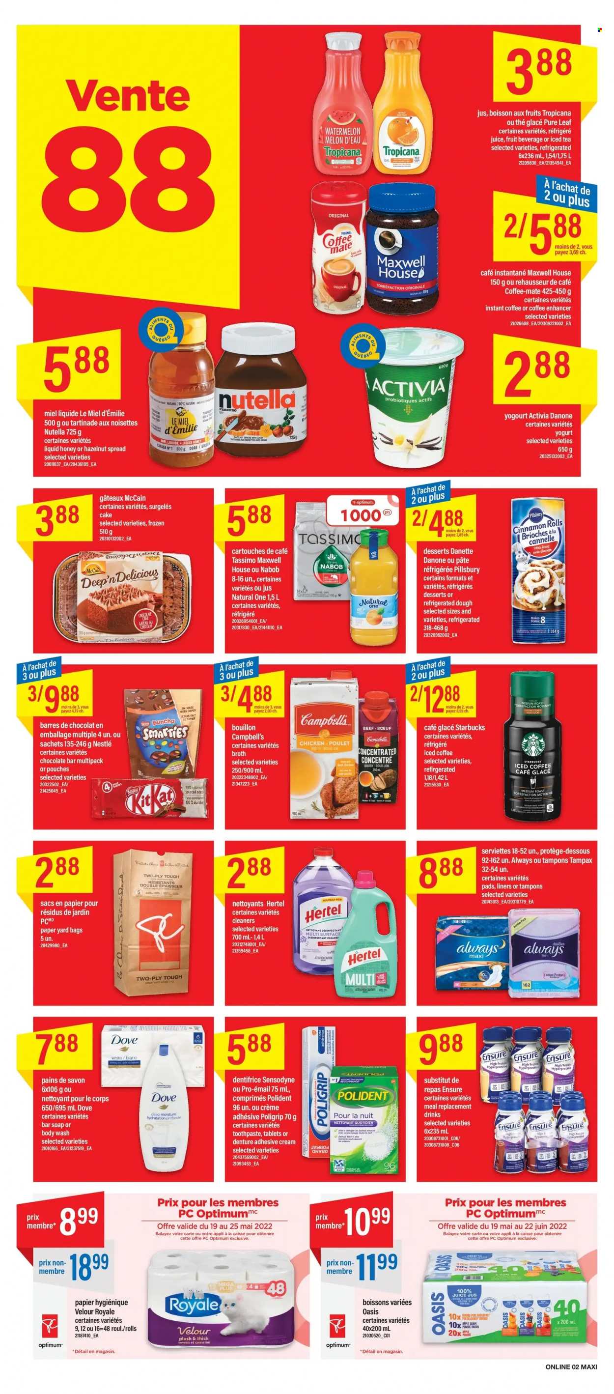 thumbnail - Maxi & Cie Flyer - May 19, 2022 - May 25, 2022 - Sales products - cake, cinnamon roll, watermelon, melons, Campbell's, Pillsbury, yoghurt, Activia, Coffee-Mate, McCain, chocolate bar, bouillon, broth, hazelnut spread, juice, ice tea, iced coffee, Maxwell House, Pure Leaf, instant coffee, Starbucks, body wash, soap bar, soap, toothpaste, Polident, tampons, Yard, Dove, Nestlé, Tampax, Nutella, Danone, Sensodyne, oranges, desinfection. Page 7.