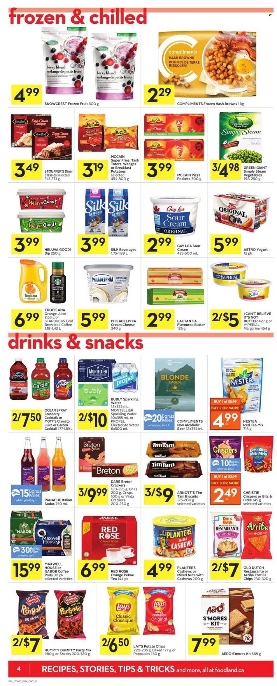 thumbnail - Foodland Flyer - May 19, 2022 - May 25, 2022 - Sales products - garlic, Mott's, pizza, cream cheese, yoghurt, Silk, butter, margarine, I Can't Believe It's Not Butter, sour cream, dip, Stouffer's, McCain, hash browns, potato fries, crackers, Tim Tam, biscuit, tortilla chips, potato chips, Lay’s, cashews, mixed nuts, Planters, orange juice, juice, ice tea, Clamato, sparkling water, iced coffee, Maxwell House, coffee pods, L'Or, Starbucks, wine, rosé wine, beer, Lager, Philadelphia. Page 4.