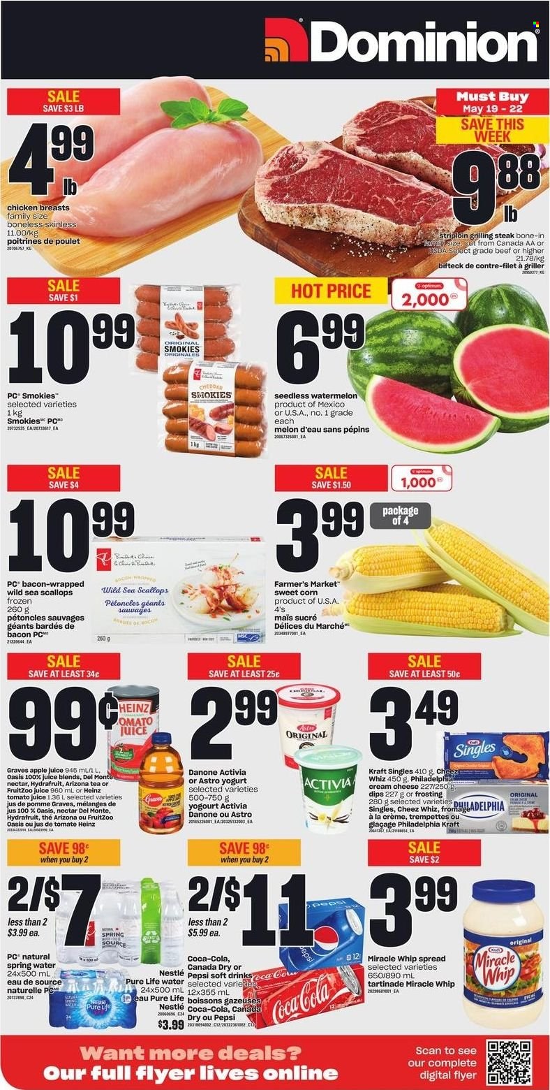 thumbnail - Dominion Flyer - May 19, 2022 - May 25, 2022 - Sales products - corn, sweet corn, watermelon, melons, scallops, Kraft®, bacon, cream cheese, sandwich slices, cheddar, cheese, Kraft Singles, yoghurt, Activia, Miracle Whip, frosting, apple juice, Canada Dry, Coca-Cola, Pepsi, juice, AriZona, spring water, tea, chicken breasts, Optimum, Nestlé, Heinz, Philadelphia, steak, Danone. Page 1.