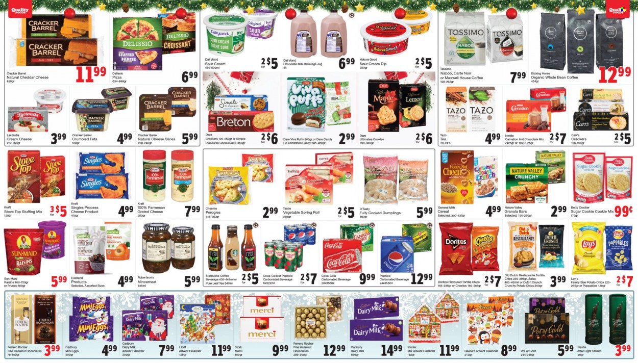 thumbnail - Quality Foods Flyer - November 28, 2022 - December 04, 2022 - Sales products - puffs, ginger, apricots, pizza, dumplings, Kraft®, sandwich slices, sliced cheese, parmesan, grated cheese, feta, Kraft Singles, advent calendar, sour cream, dip, Reese's, milk chocolate, crackers, After Eight, Cadbury, Merci, Dairy Milk, Doritos, tortilla chips, potato chips, Cheetos, chips, Lay’s, stuffing mix, sugar, cereals, granola bar, Nature Valley, cinnamon, salsa, prunes, dried fruit, dried dates, trail mix, Canada Dry, Coca-Cola, Schweppes, Sprite, Pepsi, hot chocolate, Maxwell House, tea, Pure Leaf, Starbucks, Sure, pot, straw, calendar, Nestlé, raisins, Lindt, Ferrero Rocher. Page 4.