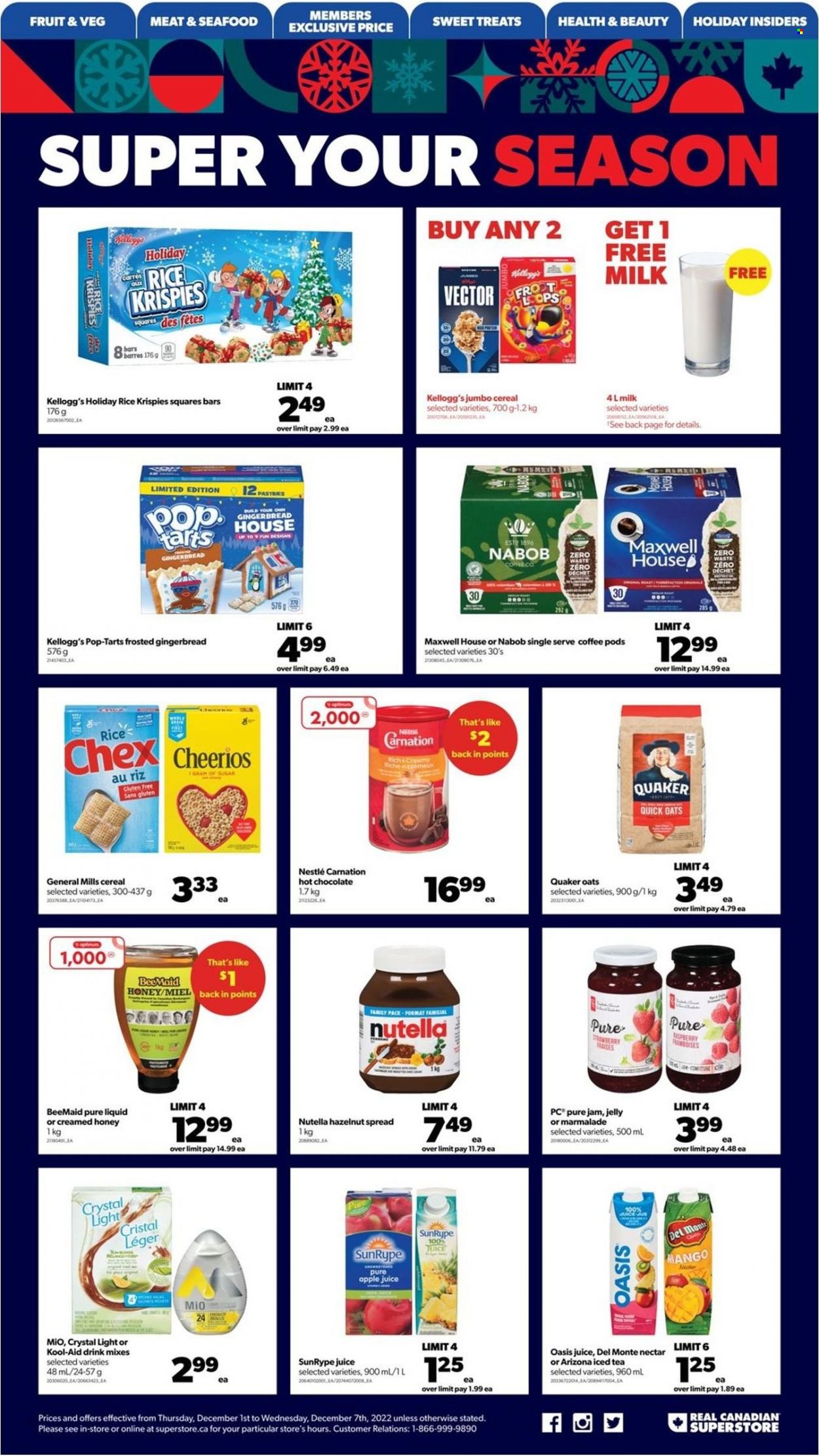 thumbnail - Real Canadian Superstore Flyer - December 01, 2022 - December 07, 2022 - Sales products - gingerbread, mango, seafood, Quaker, milk, jelly, Kellogg's, Pop-Tarts, sugar, oats, Del Monte, cereals, Cheerios, Rice Krispies, Quick Oats, honey, fruit jam, hazelnut spread, apple juice, juice, ice tea, AriZona, hot chocolate, Maxwell House, coffee, coffee pods, Nestlé, Nutella. Page 15.