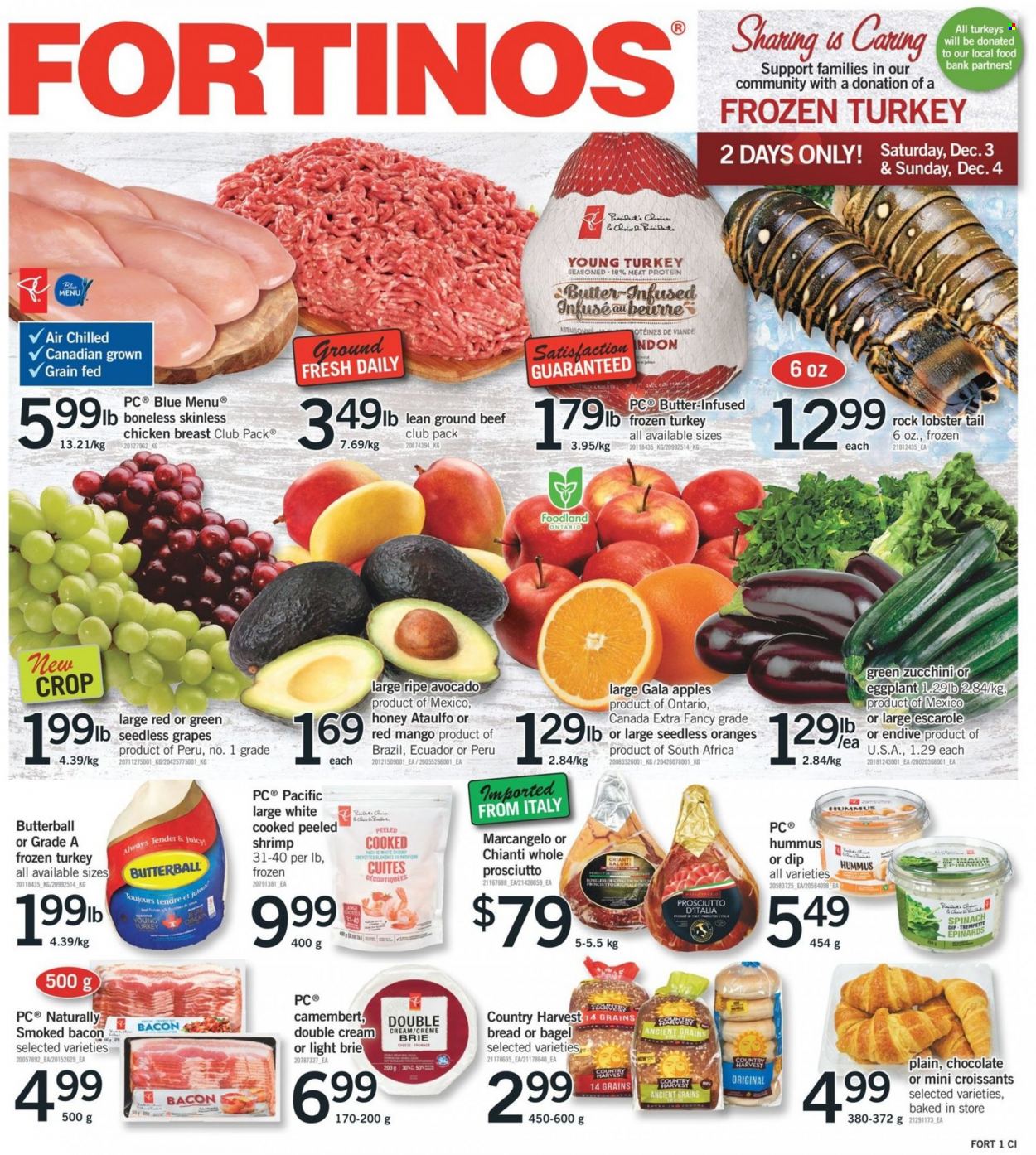 thumbnail - Fortinos Flyer - December 01, 2022 - December 07, 2022 - Sales products - bagels, bread, croissant, spinach, zucchini, eggplant, apples, avocado, Gala, grapes, mango, seedless grapes, oranges, lobster, lobster tail, bacon, Butterball, turkey bacon, prosciutto, hummus, cheese, brie, Président, dip, spinach dip, Country Harvest, chocolate, honey, whole turkey, chicken breasts, chicken, beef meat, ground beef, camembert, endive. Page 1.