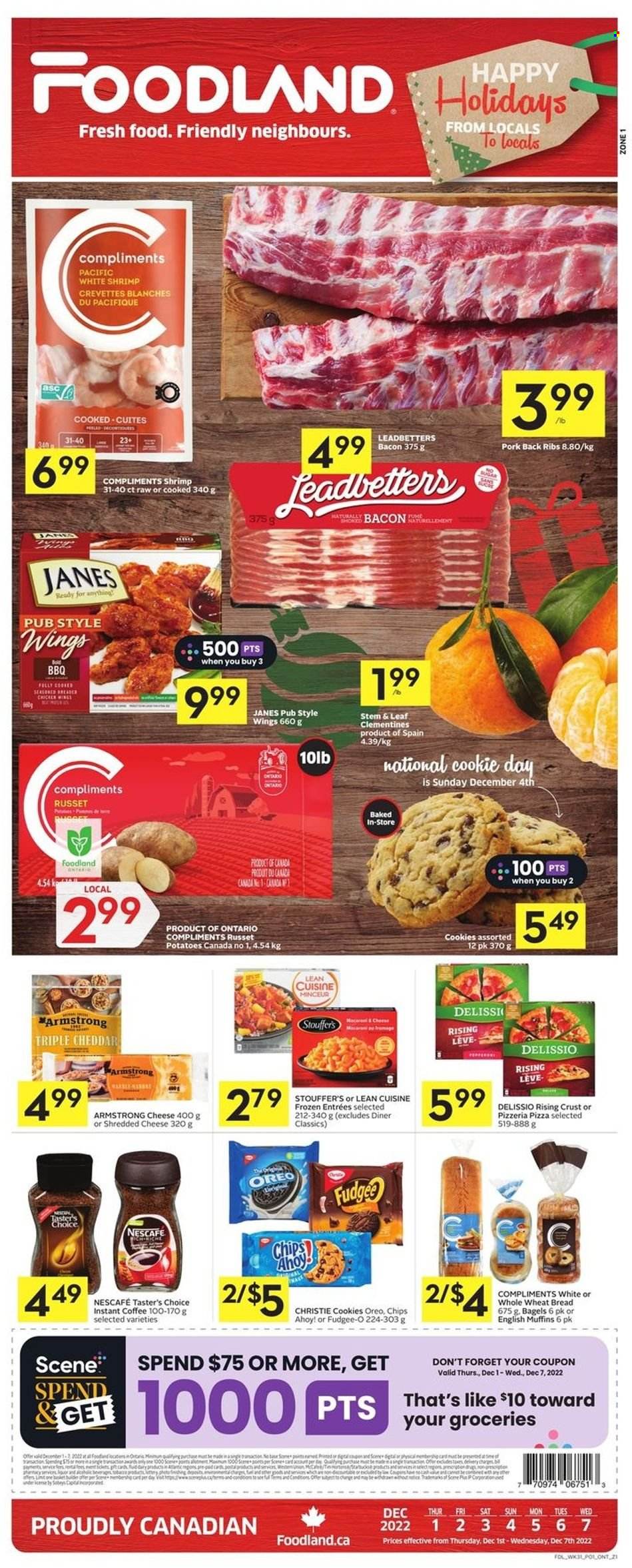 thumbnail - Foodland Flyer - December 01, 2022 - December 07, 2022 - Sales products - bagels, english muffins, wheat bread, russet potatoes, potatoes, clementines, shrimps, macaroni & cheese, pizza, Lean Cuisine, bacon, shredded cheese, Stouffer's, cookies, fudge, Chips Ahoy!, coffee, instant coffee, Starbucks, pork meat, pork ribs, pork back ribs, basket, Oreo, Nescafé. Page 1.