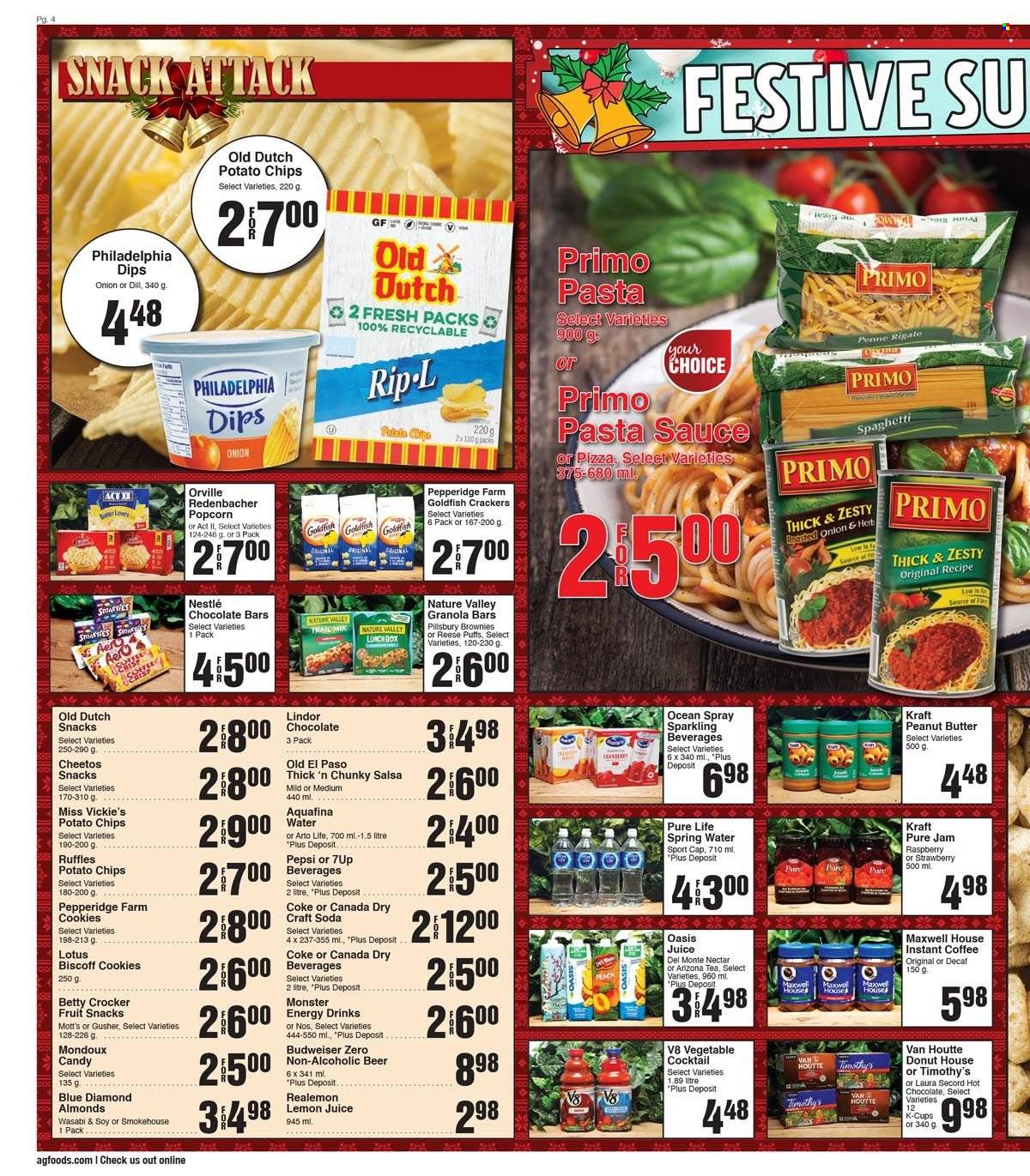 thumbnail - AG Foods Flyer - December 04, 2022 - December 10, 2022 - Sales products - Old El Paso, puffs, brownies, Mott's, spaghetti, pizza, pasta sauce, Pillsbury, Kraft®, cookies, crackers, fruit snack, chocolate bar, potato chips, Cheetos, chips, popcorn, Goldfish, Ruffles, Del Monte, granola bar, Nature Valley, penne, dill, salsa, fruit jam, peanut butter, almonds, Blue Diamond, trail mix, Canada Dry, Coca-Cola, Pepsi, energy drink, Monster, 7UP, Monster Energy, AriZona, Aquafina, spring water, soda, lemon juice, hot chocolate, Maxwell House, tea, coffee, instant coffee, coffee capsules, K-Cups, beer, Lotus, Budweiser, Nestlé, Philadelphia, Lindor, Smarties. Page 4.