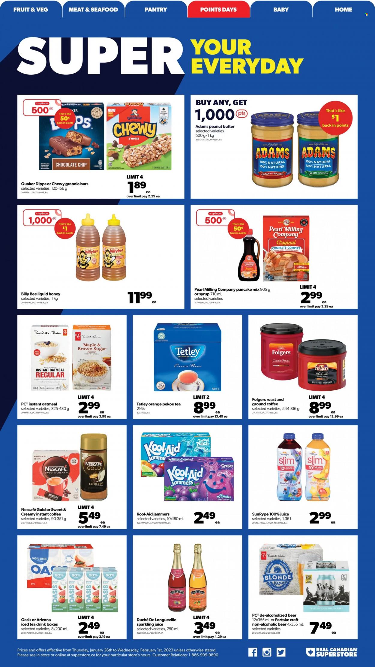 thumbnail - Real Canadian Superstore Flyer - January 26, 2023 - February 01, 2023 - Sales products - oranges, seafood, pancakes, Quaker, Silk, chocolate chips, oatmeal, granola bar, honey, peanut butter, juice, ice tea, AriZona, sparkling juice, fruit punch, coffee, instant coffee, Folgers, ground coffee, beer, Optimum, Billy, kool aid, Nescafé. Page 14.
