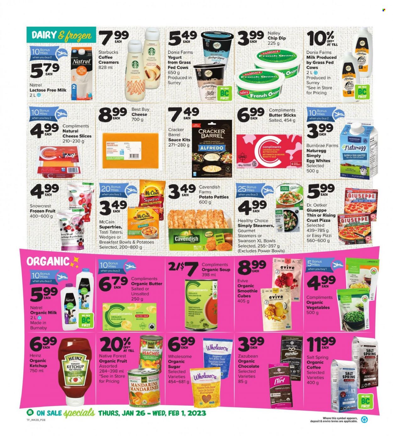 thumbnail - Thrifty Foods Flyer - January 26, 2023 - February 01, 2023 - Sales products - sweet potato, potatoes, peas, mandarines, peaches, pizza, soup, sauce, breakfast bowl, Healthy Choice, sliced cheese, Dr. Oetker, yoghurt, organic milk, lactose free milk, eggs, butter, salted butter, dip, McCain, potato fries, chocolate, crackers, dark chocolate, cane sugar, cinnamon, caramel, apple juice, juice, smoothie, organic coffee, Starbucks, Heinz, ketchup. Page 8.