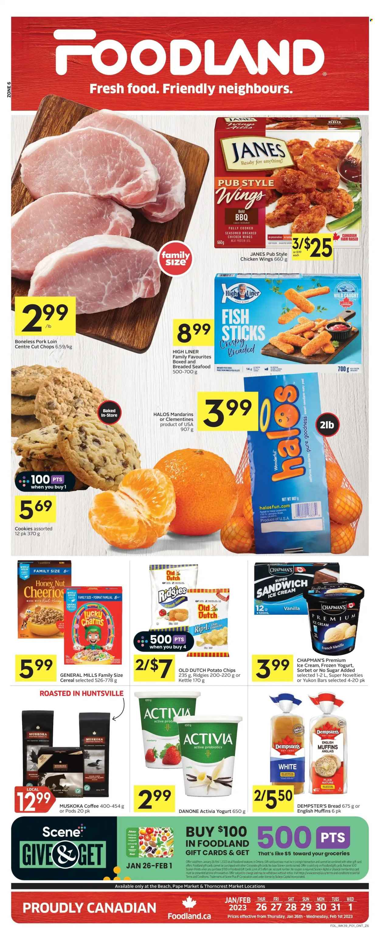 thumbnail - Foodland Flyer - January 26, 2023 - February 01, 2023 - Sales products - bread, english muffins, clementines, mandarines, seafood, sandwich, fish sticks, ready meal, breaded chicken, Danone, Activia, ice cream, frozen yoghurt, sorbet, General Mills, potato chips, Cheerios, pork loin, pork meat, probiotics. Page 1.