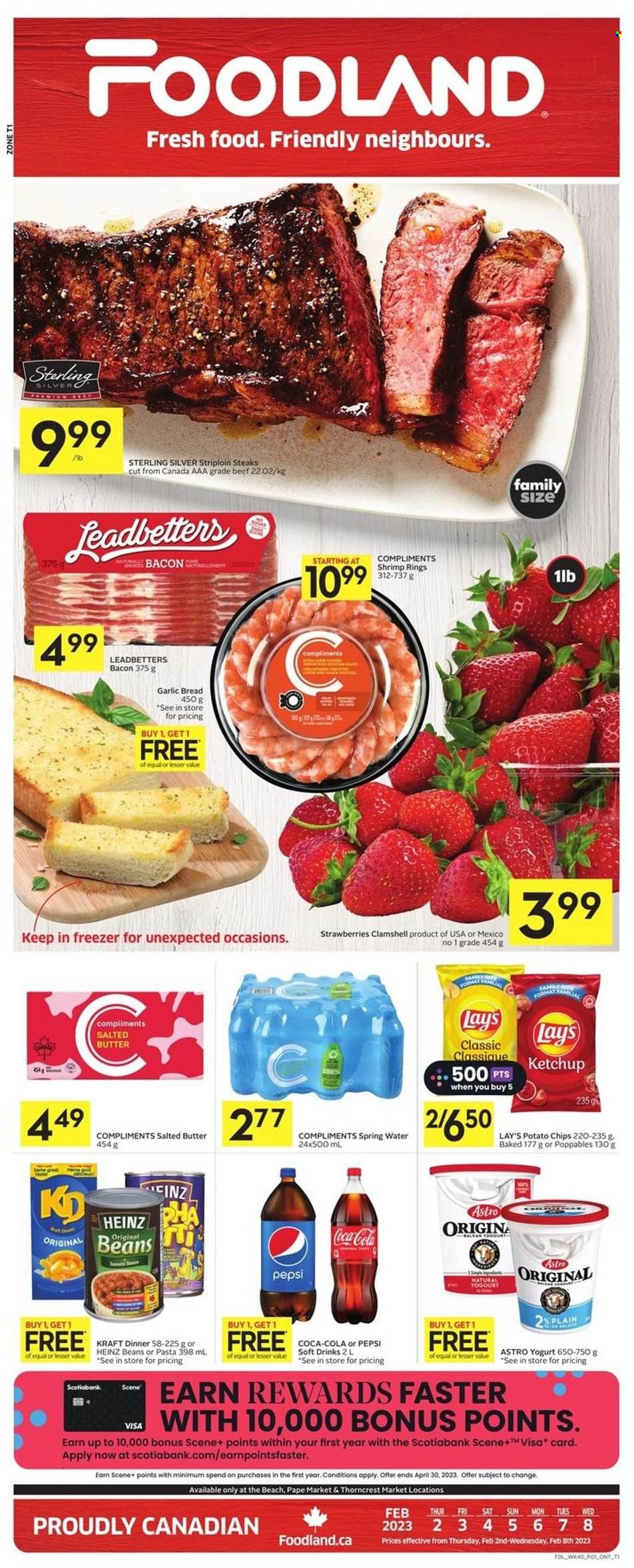 thumbnail - Foodland Flyer - February 02, 2023 - February 08, 2023 - Sales products - bread, beans, strawberries, shrimps, sauce, Kraft®, bacon, yoghurt, butter, salted butter, potato chips, chips, Lay’s, tomato sauce, Coca-Cola, Pepsi, soft drink, spring water, beef meat, striploin steak, Heinz, ketchup, steak. Page 1.