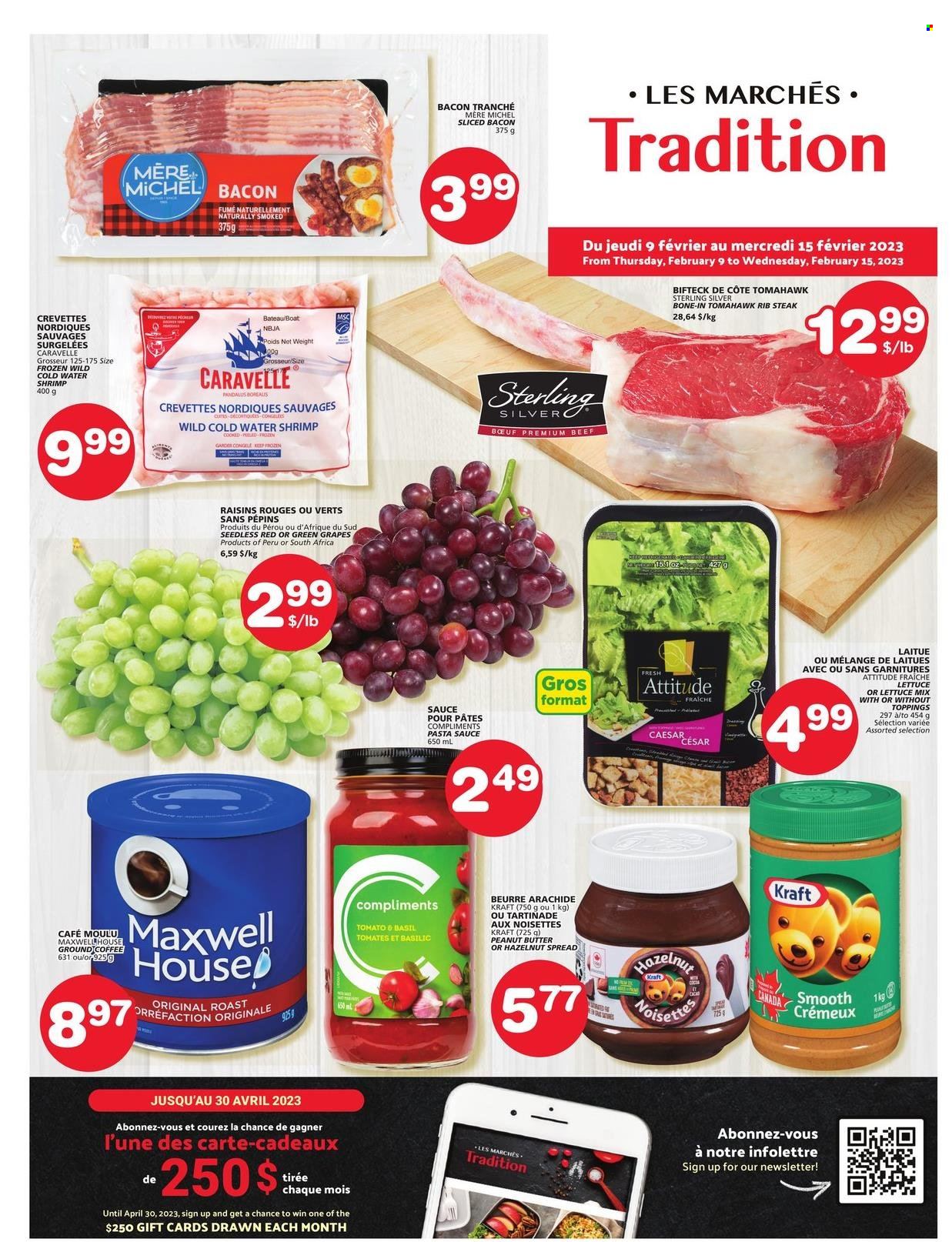 thumbnail - Les Marchés Tradition Flyer - February 09, 2023 - February 15, 2023 - Sales products - lettuce, grapes, shrimps, pasta sauce, sauce, Kraft®, bacon, peanut butter, hazelnut spread, dried fruit, Maxwell House, coffee, ground coffee, tomahawk steak, raisins, steak. Page 1.