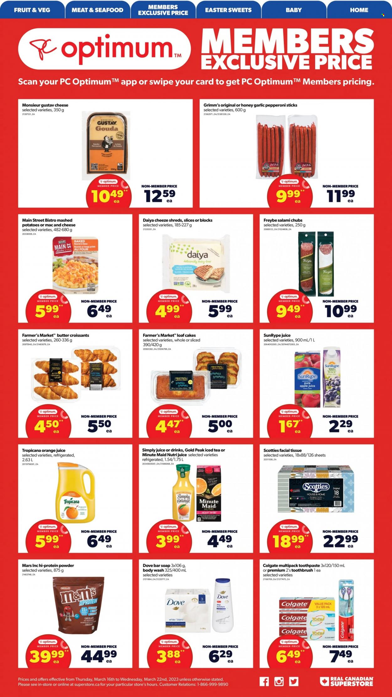 thumbnail - Real Canadian Superstore Flyer - March 16, 2023 - March 22, 2023 - Sales products - cake, croissant, garlic, seafood, macaroni & cheese, mashed potatoes, salami, pepperoni, gouda, Dove, chocolate, Mars, apple juice, orange juice, juice, ice tea, fruit punch, tissues, body wash, soap bar, soap, toothbrush, toothpaste, Optimum, whey protein, Colgate, M&M's. Page 6.