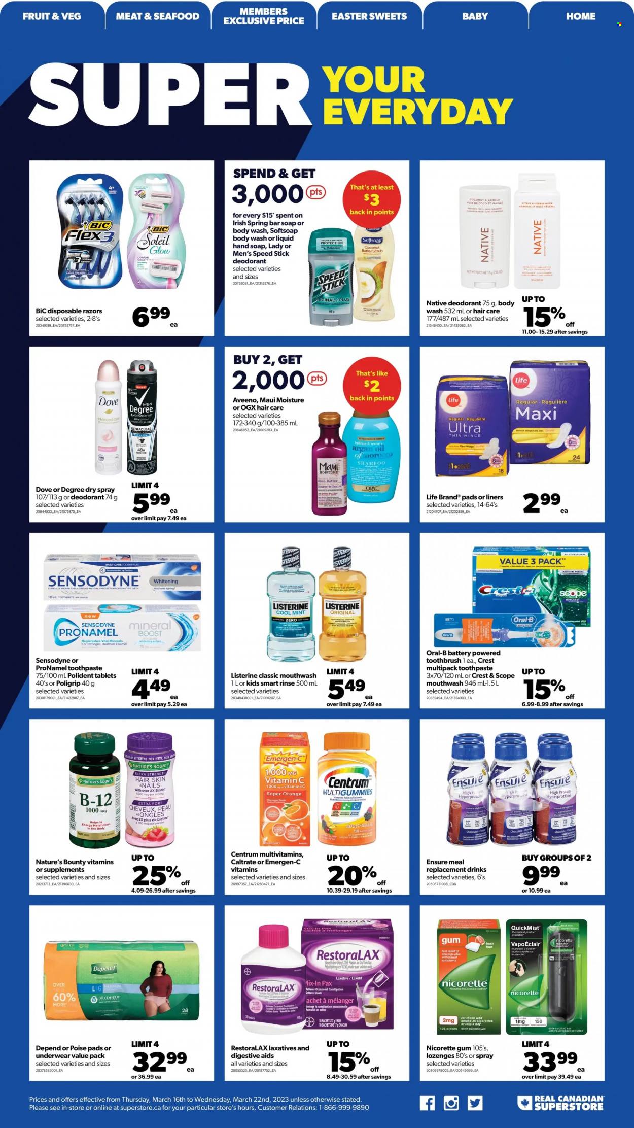 thumbnail - Real Canadian Superstore Flyer - March 16, 2023 - March 22, 2023 - Sales products - oranges, seafood, butter, Dove, Boost, Aveeno, body wash, Softsoap, hand soap, soap bar, soap, toothbrush, toothpaste, mouthwash, Polident, Crest, sanitary pads, OGX, Maui Moisture, anti-perspirant, Speed Stick, BIC, disposable razor, Pax, Biotin, multivitamin, Nature's Bounty, Nicorette, vitamin c, argan oil, Emergen-C, Nicorette Gum, laxative, Centrum, Listerine, shampoo, Oral-B, Sensodyne, deodorant. Page 16.