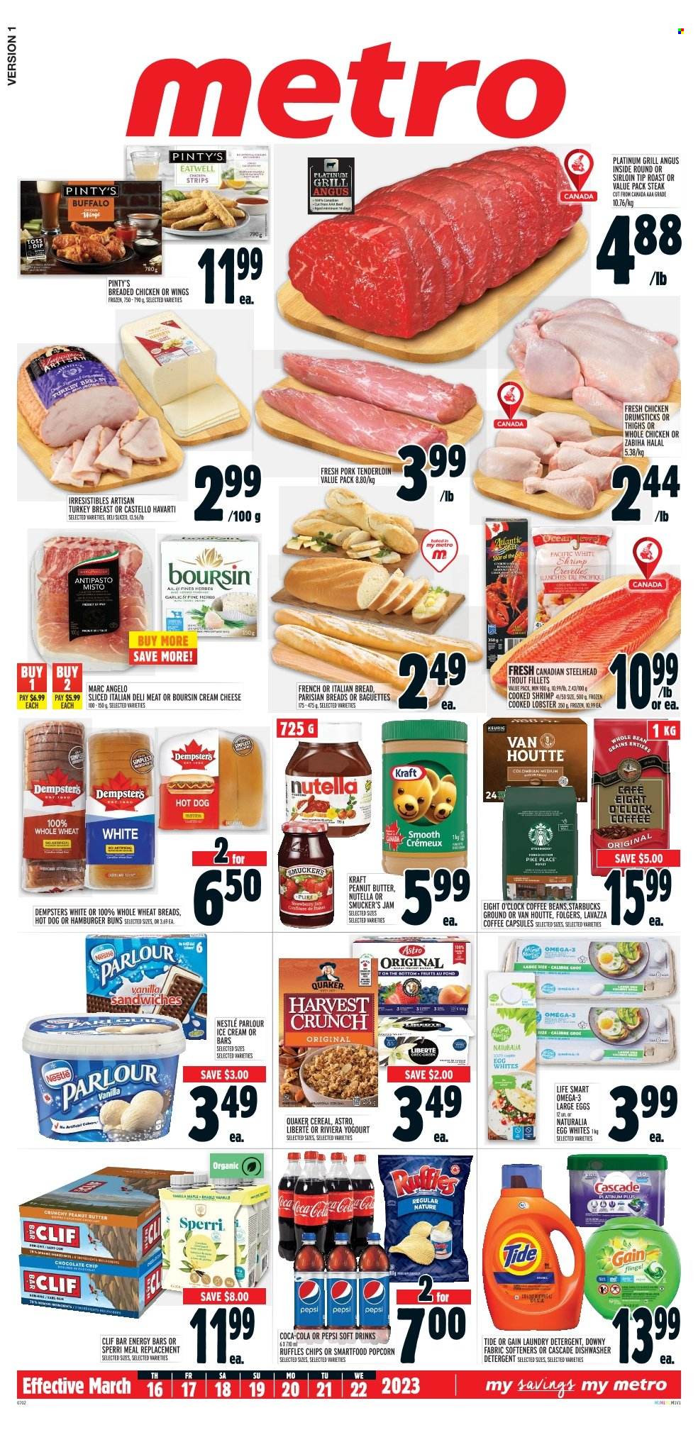 thumbnail - Metro Flyer - March 16, 2023 - March 22, 2023 - Sales products - buns, burger buns, lobster, trout, shrimps, hot dog, sandwich, fried chicken, Quaker, Kraft®, roast, cream cheese, Havarti, large eggs, ice cream, strips, chocolate chips, Smartfood, popcorn, Ruffles, cereals, energy bar, fruit jam, peanut butter, Coca-Cola, Pepsi, soft drink, coffee, coffee beans, Folgers, coffee capsules, Starbucks, Lavazza, Eight O'Clock, whole chicken, chicken drumsticks, chicken, turkey, steak, pork meat, pork tenderloin, Gain, Tide, laundry detergent, Cascade, Downy Laundry, grill, Omega-3, baguette, detergent, Nestlé, Nutella. Page 1.