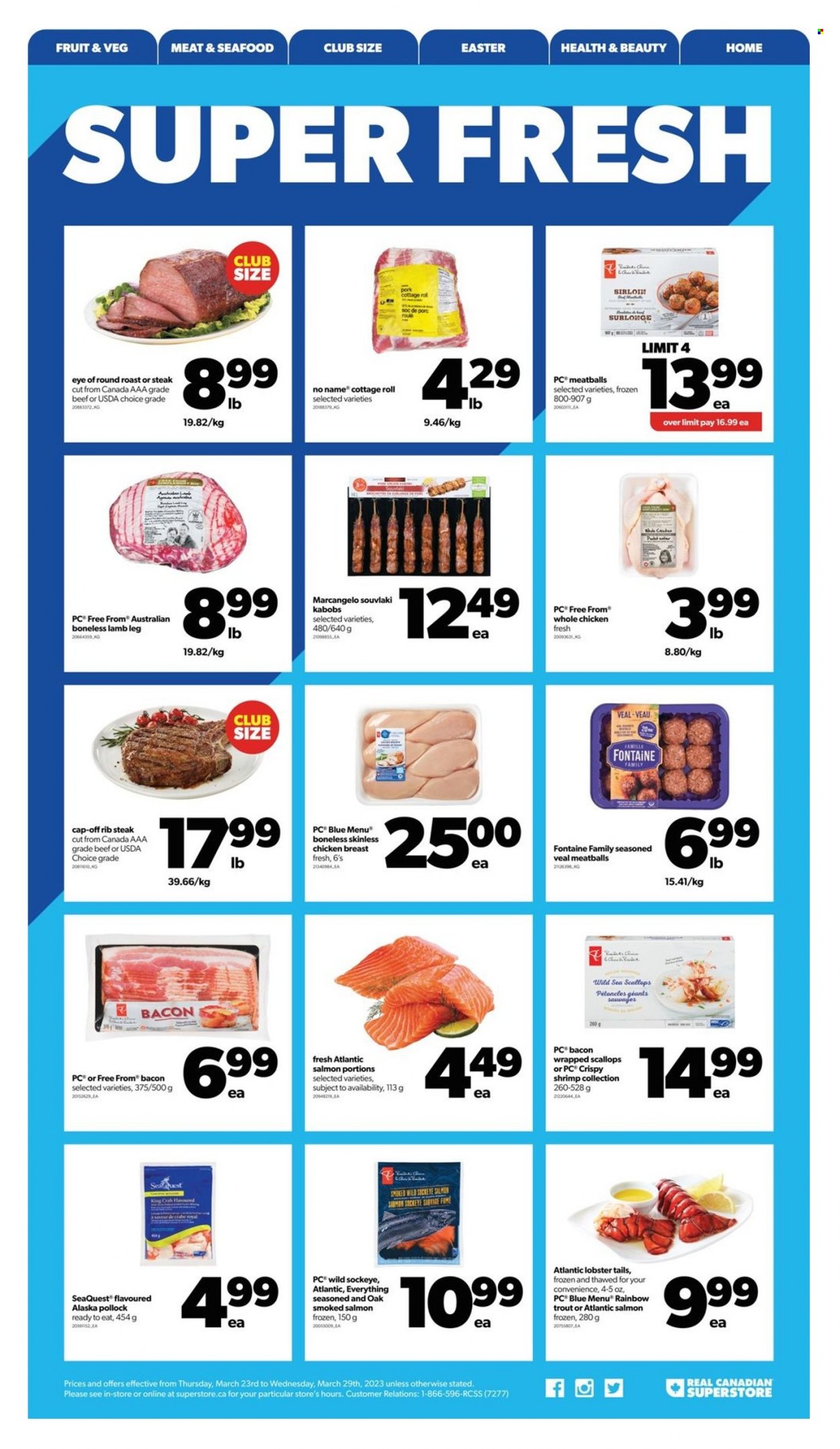 thumbnail - Real Canadian Superstore Flyer - March 23, 2023 - March 29, 2023 - Sales products - bacon wrapped scallops, lobster, salmon, scallops, smoked salmon, trout, king crab, pollock, seafood, crab, lobster tail, shrimps, No Name, meatballs, roast, bacon, whole chicken, chicken breasts, chicken, beef meat, steak, eye of round, round roast, lamb meat, lamb leg, bed. Page 4.