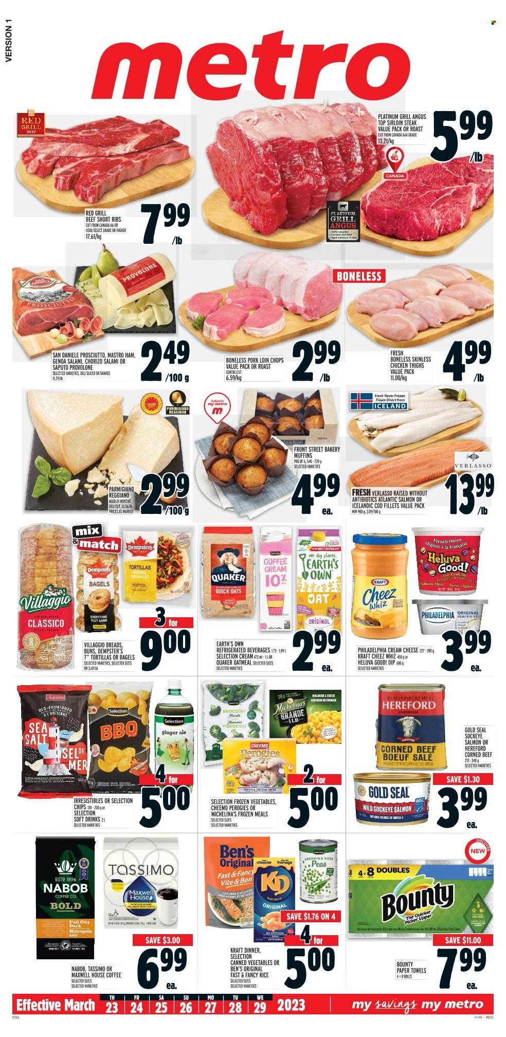 thumbnail - Metro Flyer - March 23, 2023 - March 29, 2023 - Sales products - bagels, tortillas, buns, muffin, peas, onion, cod, salmon, Quaker, Kraft®, roast, salami, ham, prosciutto, chorizo, corned beef, Parmigiano Reggiano, Provolone, dip, frozen vegetables, Bounty, oatmeal, oats, canned vegetables, Quick Oats, rice, Classico, ginger ale, soft drink, Maxwell House, chicken thighs, chicken, beef meat, beef ribs, beef sirloin, steak, sirloin steak, ribs, pork chops, pork loin, pork meat, kitchen towels, paper towels, grill, Philadelphia. Page 1.