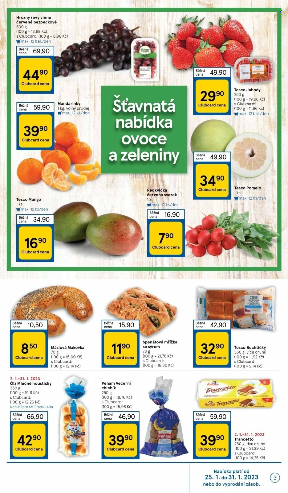 thumbnail - Leták TESCO supermarket - 25.1.2023 - 31.1.2023 - Produkty v akci - hrozny, jahody, mřížka, pečivo, slané pečivo, brioška, houstičky, mléčné houstičky, Ölz, sladké pečivo, chléb, Fit den, Penam, večerní chlebík, mandarinky, exotické ovoce, mango, ředkvičky, pomelo, makovka, buchty, piškotový řez, Trancetto. Strana 3.