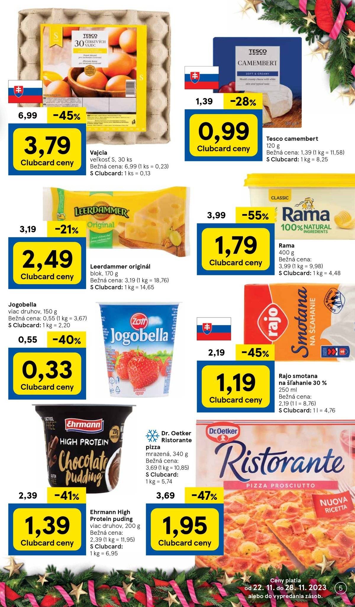 thumbnail - Leták TESCO - 22.11.2023 - 28.11.2023 - Produkty v akcii - pizza, hotové jedlo, Dr. Oetker, syr, zrejúci syr, Leerdammer, Zott, camembert, rajo, puding, Jogobella, jogurt, proteínový puding, Ehrmann, vajcia, margarín, Rama, smotana na šlahanie, smotana, Ristorante, mrazená pizza. Strana 5.