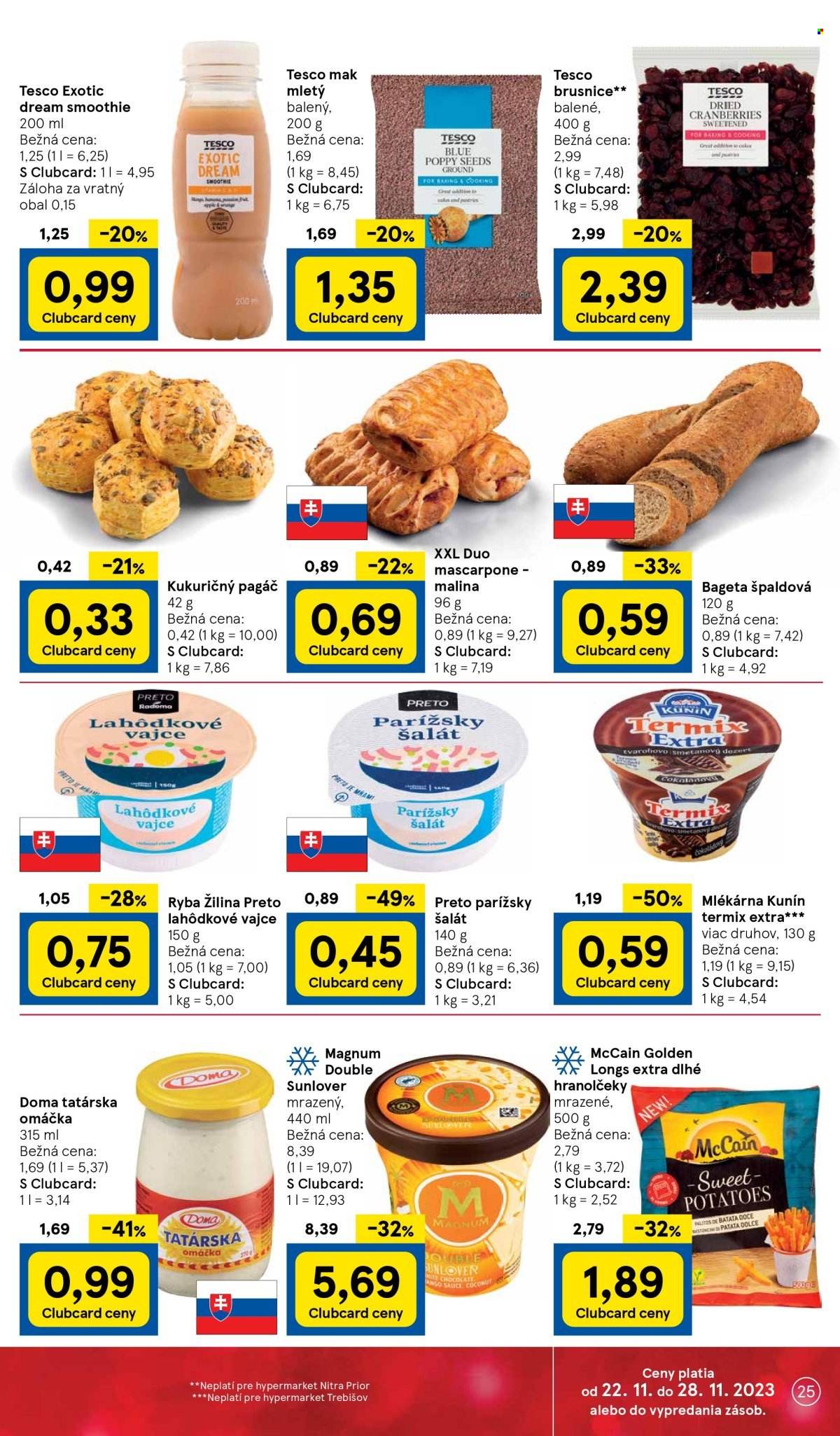 thumbnail - Leták TESCO - 22.11.2023 - 28.11.2023 - Produkty v akcii - bageta, pagáč, pečivo, slané pečivo, dezert, šalát, ryba, Radoma, parížsky šalát, PRETO, lahôdkové vajce, syr, Kunín, mascarpone, termix, smoothie, tvarohový dezert, tatárska omáčka, Doma, Magnum, zmrzlina, nanuk, McCain, hranolky, mak, brusnice. Strana 25.