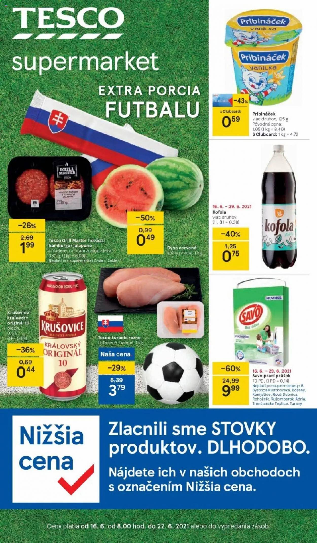 thumbnail - Leták TESCO supermarket - 16.6.2021 - 22.6.2021 - Produkty v akcii - Pribináčik, limonáda, Kofola, alkohol, Krušovice, pivo, Savo, prací prostriedok. Strana 1.