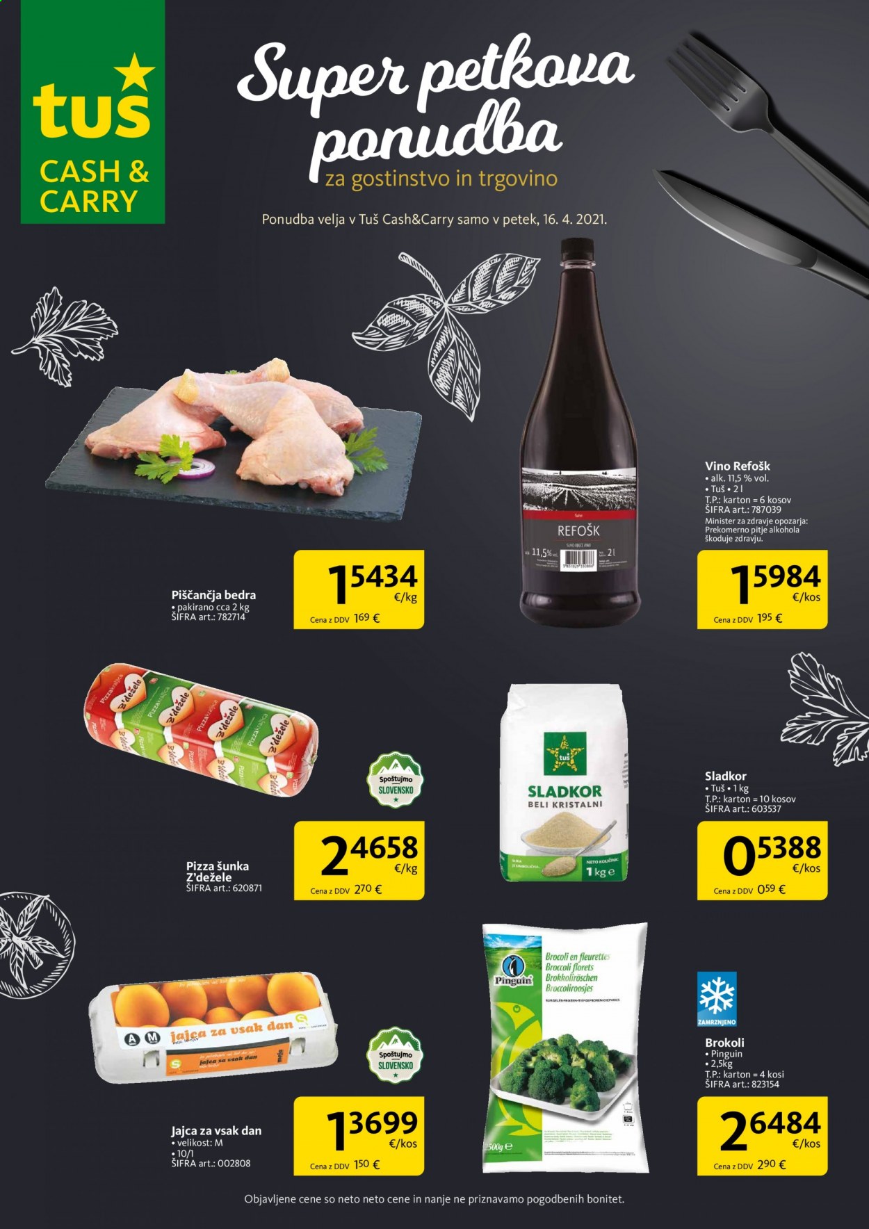 thumbnail - Tuš Cash & Carry katalog - 16.4.2021 - 16.4.2021 - Ponudba izdelkov - piščančja bedra, piščančje meso, vino, šunka, jajca, sladkor. Stran 1.