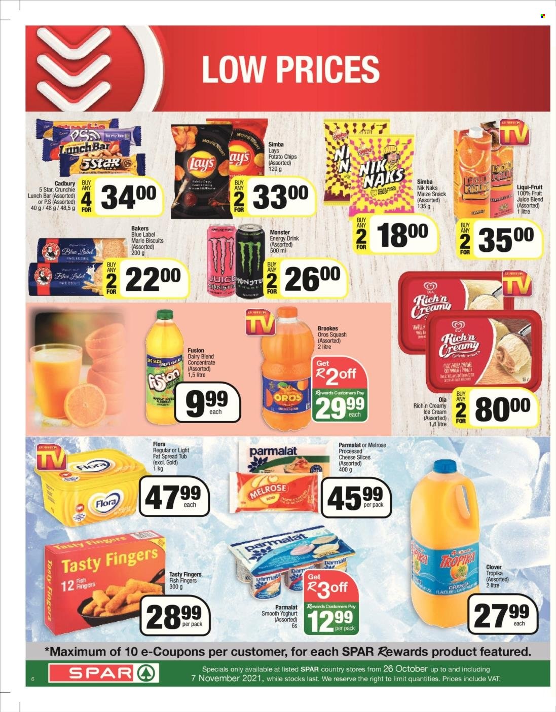 SPAR catalogue  - 26/10/2021 - 07/11/2021 - Sales products - fish, fish fingers, fish sticks, sliced cheese, cheese, Melrose, yoghurt, Clover, Parmalat, dairy blend, fat spread, Flora, ice cream, Ola, snack, biscuit, Cadbury, potato chips, chips, Lay's, maize snack, Simba, Nik Naks, energy drink, Monster, fruit juice, juice, Oros, Tropika, Monster Energy, Bakers. Page 6.