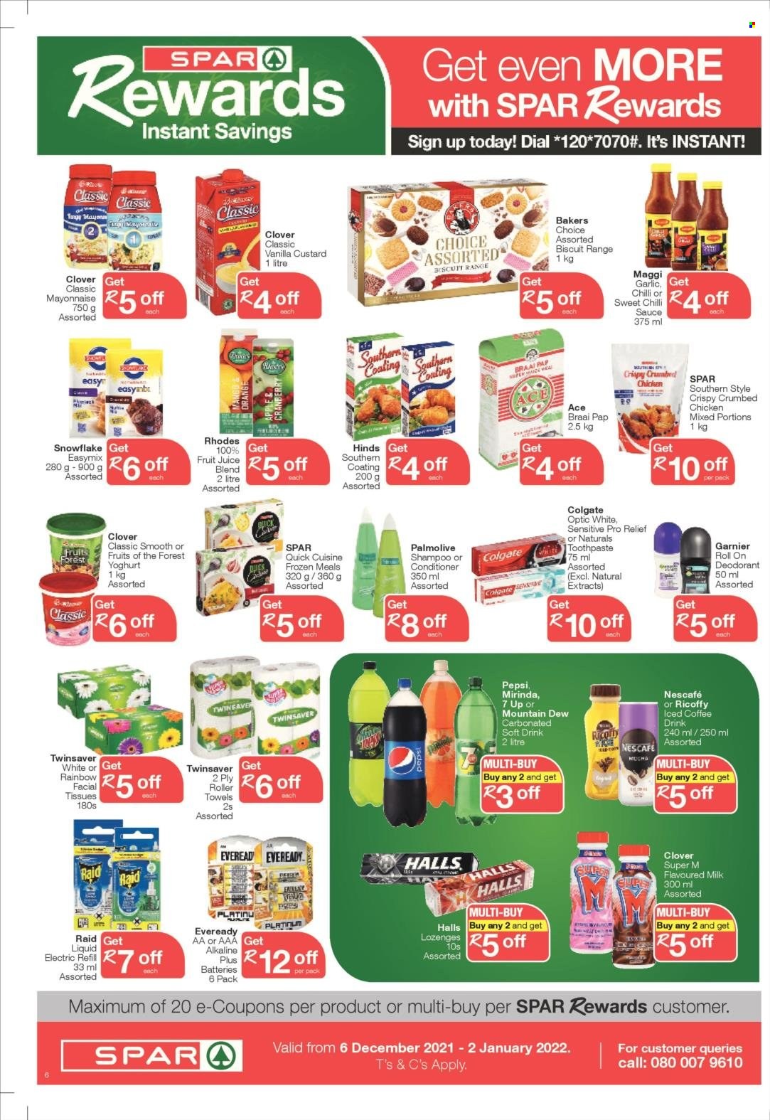 SPAR catalogue  - 06/12/2021 - 12/12/2021 - Sales products - Ace, garlic, sauce, custard, yoghurt, Clover, milk, flavoured milk, mayonnaise, Halls, biscuit, Maggi, Hinds, chilli sauce, Mountain Dew, Pepsi, fruit juice, juice, soft drink, 7UP, iced coffee, carbonated soft drink, Ricoffy, Nescafé, tissues, shampoo, Palmolive, Dial, Colgate, toothpaste, facial tissues, Garnier, conditioner, anti-perspirant, roll-on, deodorant, Raid, Bakers, braai. Page 6.