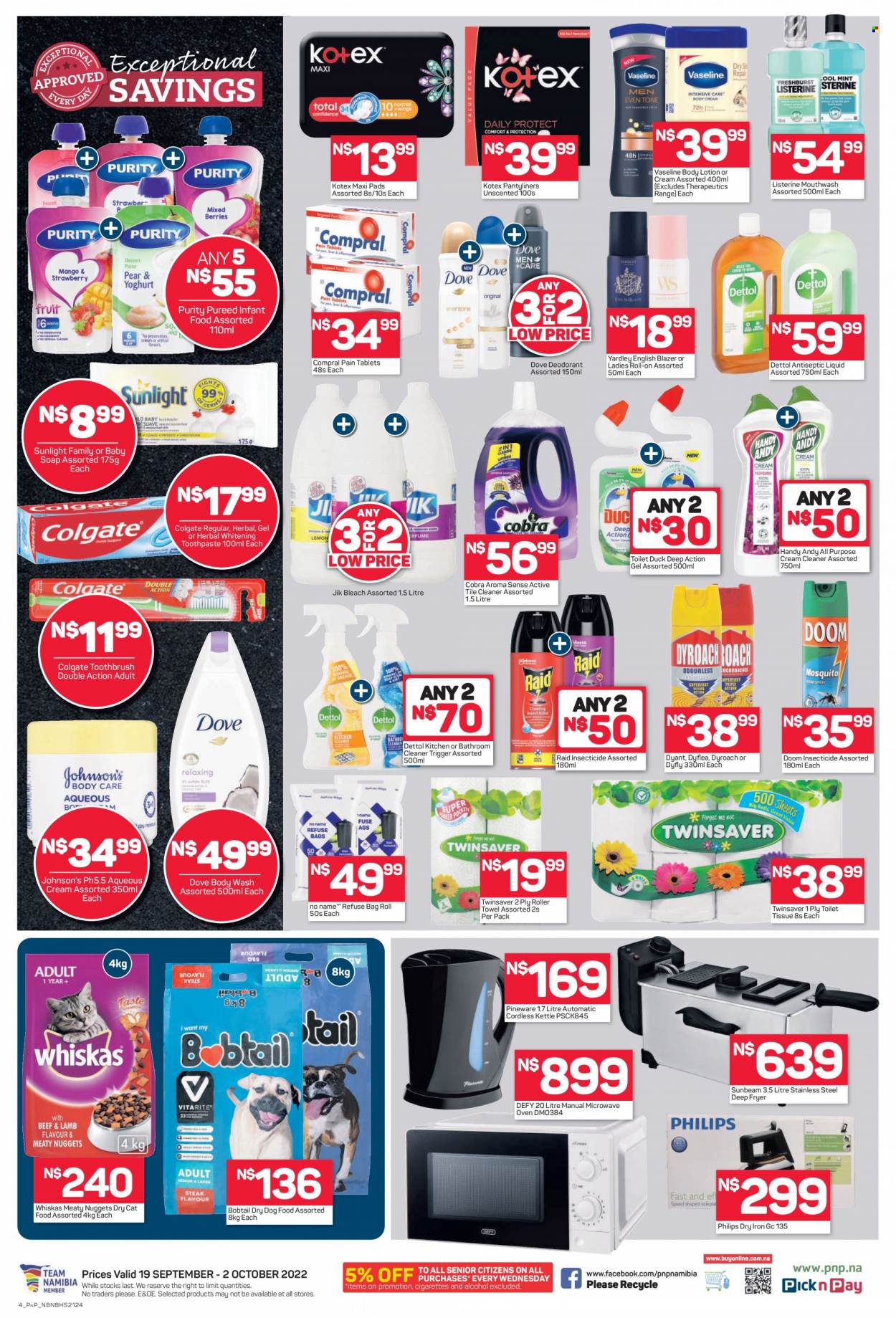 thumbnail - Pick n Pay catalogue  - 19/09/2022 - 02/10/2022 - Sales products - Dove, alcohol, Purity, Johnson's, Dettol, cream cleaner, bleach, cleaner, Sunlight, body wash, Vaseline, soap, Colgate, Listerine, toothbrush, toothpaste, mouthwash, sanitary pads, Kotex, pantyliners, body lotion, insecticide, Raid, Philips, animal food, cat food, dog food, Whiskas, dry dog food, dry cat food. Page 2.