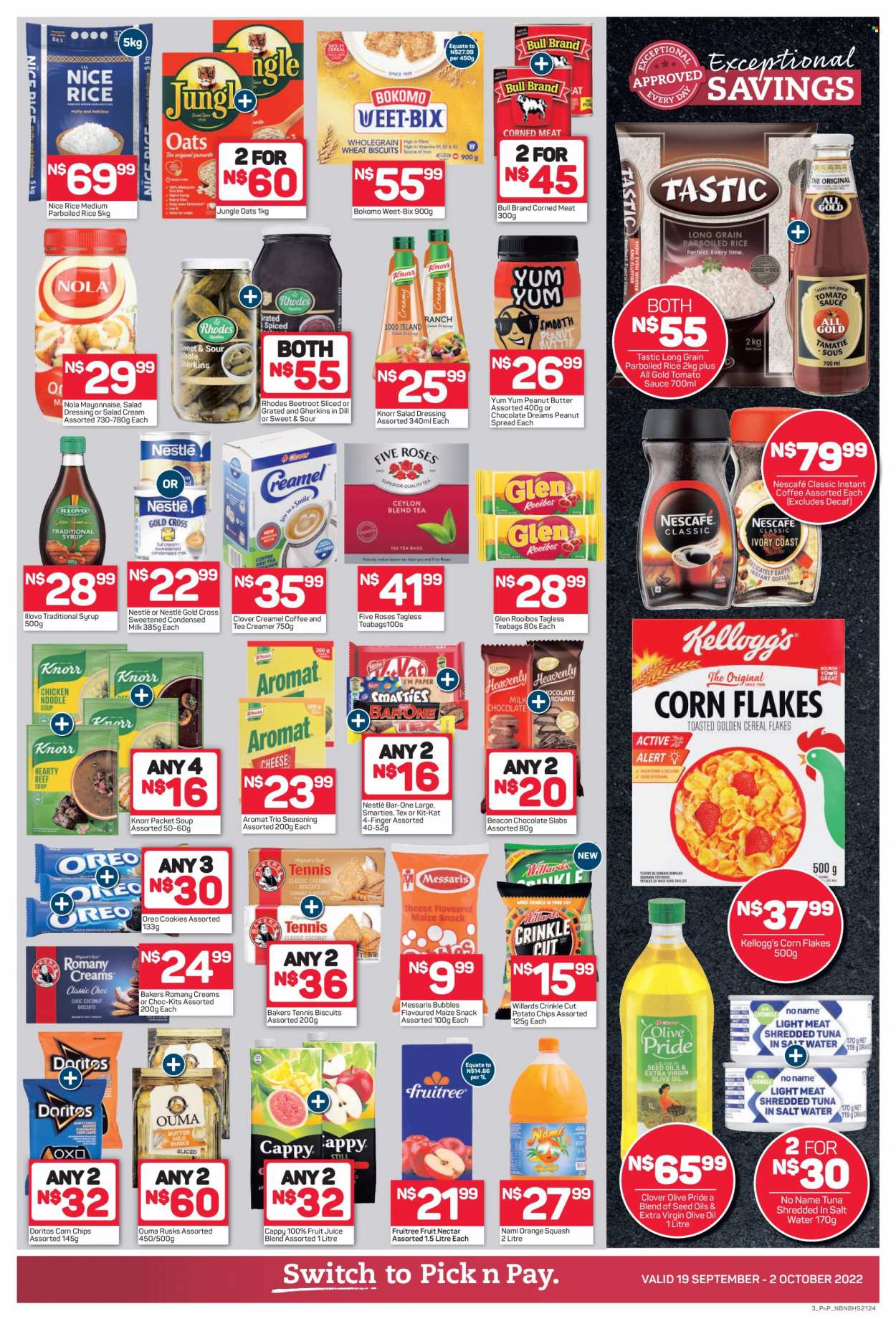 thumbnail - Pick n Pay catalogue  - 19/09/2022 - 02/10/2022 - Sales products - rusks, beetroot, tuna, No Name, soup, Knorr, sauce, Oreo, Clover, milk, condensed milk, creamer, coffee and tea creamer, salad cream, cookies, Nestlé, chocolate, snack, chocolate slabs, Smarties, cereal bar, Kellogg's, biscuit, Doritos, potato chips, chips, corn chips, maize snack, oats, tomato sauce, corned meat, corn flakes, Weet-Bix, jungle oats, rice, parboiled rice, Tastic, dill, spice, salad dressing, dressing, extra virgin olive oil, olive oil, oil, peanut butter, syrup, switch, fruit juice, juice, fruit nectar, orange squash, tea, tea bags, rooibos tea, instant coffee, Nescafé, Bakers. Page 4.