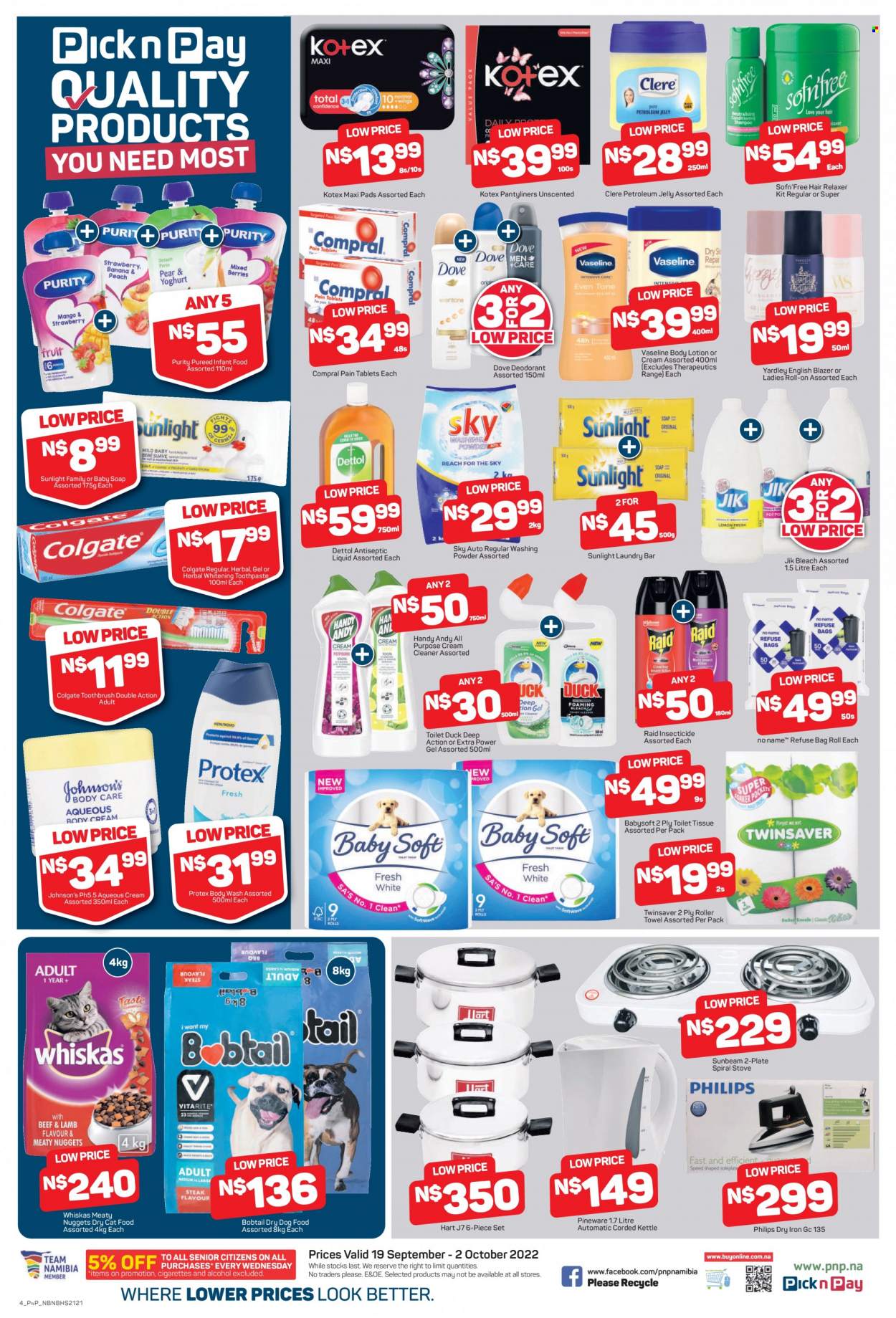 thumbnail - Pick n Pay catalogue  - 19/09/2022 - 02/10/2022 - Sales products - Dove, alcohol, Purity, Johnson's, Dettol, cream cleaner, bleach, cleaner, laundry powder, laundry soap bar, Sunlight, body wash, Protex, Vaseline, soap, Colgate, toothbrush, toothpaste, sanitary pads, Kotex, pantyliners, petroleum jelly, relaxer, body lotion, Clere, insecticide, Raid, Philips, animal food, cat food, dog food, Whiskas, dry dog food, dry cat food. Page 2.