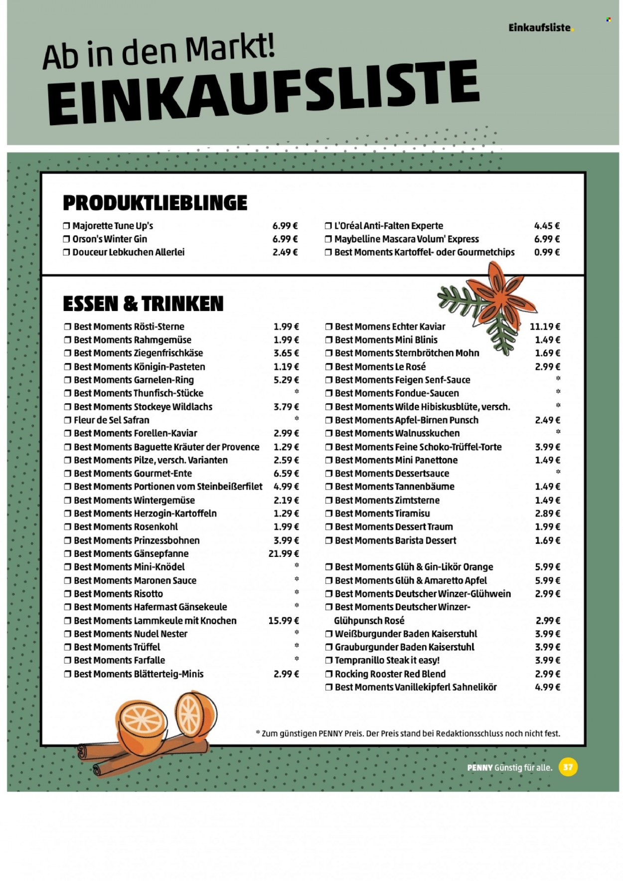 thumbnail - Prospekte Penny - 28.11.2022 - 18.12.2022 - Produkte in Aktion - Steak, Alkohol, Rosenkohl, Kartoffeln, Lammfleisch, Lammkeule, Baguette, Torte, Lebkuchen, Zimt-Sterne, Vanille-Kipferl, Italienisches Dessert, Äpfel, Birnen, Feigen, Wildlachs, Thunfisch, Steinbeißerfilet, Garnelen, Königin-Pasteten, Rahmgemüse, Blinis, Dessertsauce, Pastete, Ziegenkäse, Tiramisù, Blätterteig, Knödel, Safran, Soße, Senf, Esskastanien, Wein, Glühwein, Weißwein, Tempranillo, Weißburgunder, Grauburgunder, Gin, Amaretto, Likör, Maybelline, Mascara, Fondue. Seite 37.
