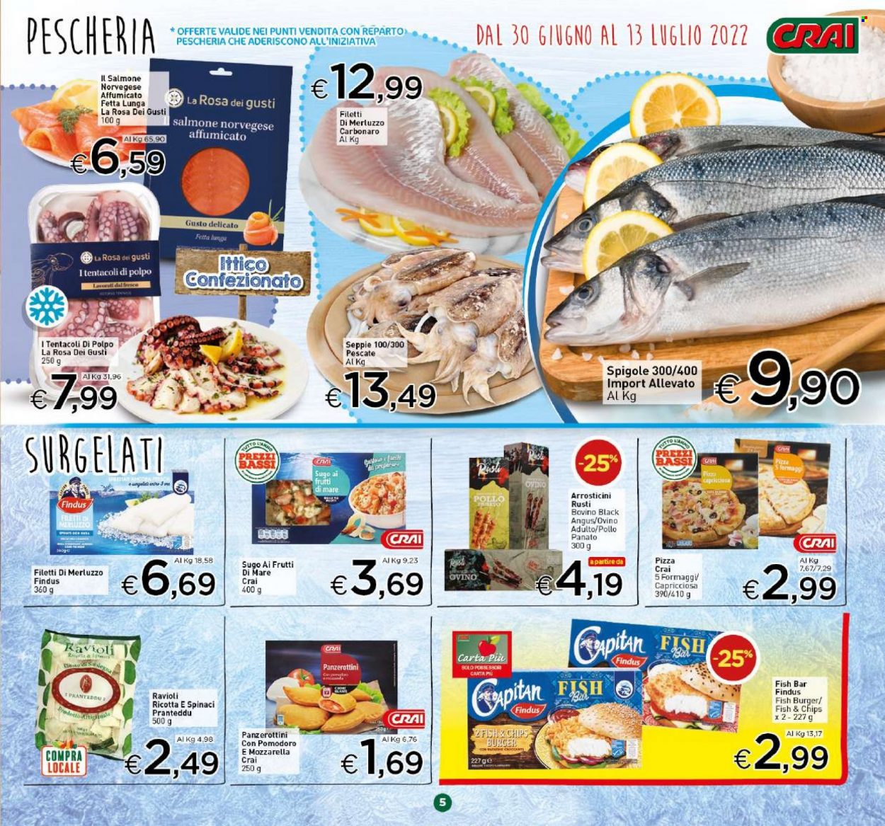 thumbnail - Volantino CRAI - 30/6/2022 - 13/7/2022 - Prodotti in offerta - pollo, manzo, hamburger, arrosticini, filetti di merluzzo, Findus, seppie, spigola, merluzzo, polpo, burger di pesce, sugo, salmone affumicato, salmone norvegese affumicato, Fish & Chips, pizza, ravioli. Pagina 5.