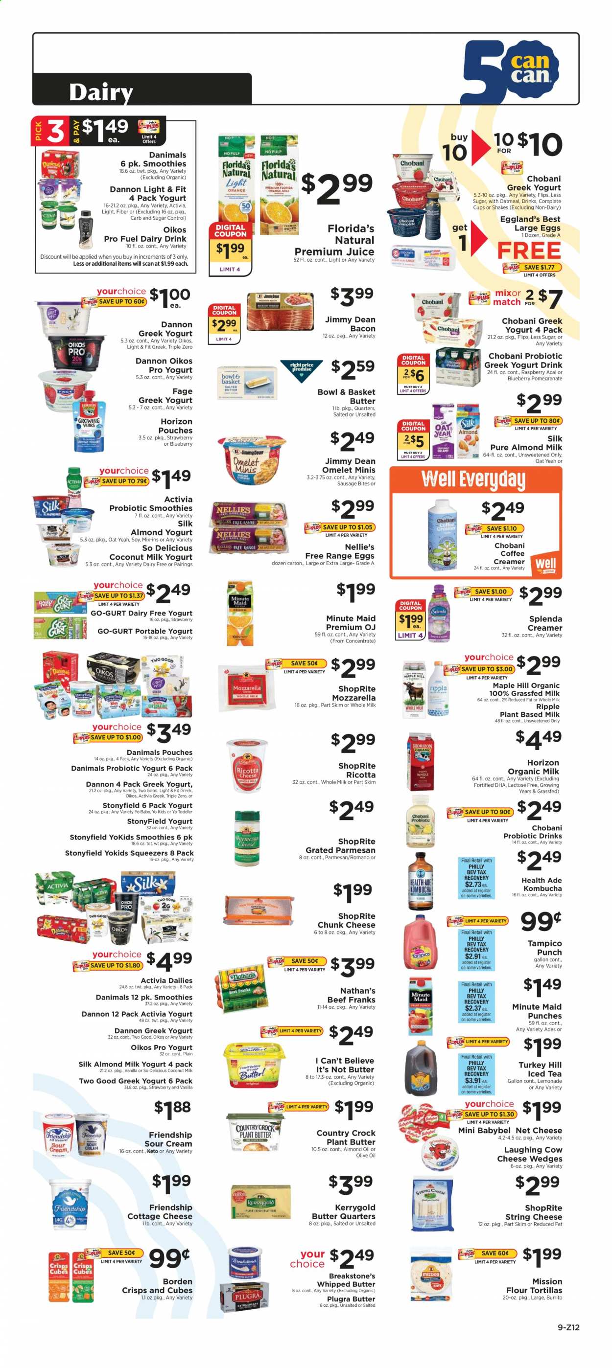 thumbnail - ShopRite Flyer - 01/03/2021 - 01/09/2021 - Sales products - tortillas, burrito, Bowl & Basket, Jimmy Dean, bacon, sausage, cottage cheese, mozzarella, ricotta, string cheese, parmesan, cheese, The Laughing Cow, Babybel, chunk cheese, greek yoghurt, yoghurt, probiotic yoghurt, Activia, Oikos, Chobani, Dannon, Danimals, almond milk, organic milk, yoghurt drink, shake, large eggs, whipped butter, I Can't Believe It's Not Butter, sour cream, creamer, Florida's Natural, oatmeal, oats, coconut milk, almond oil, olive oil, lemonade, juice, smoothie, kombucha, punch, bowl. Page 9.